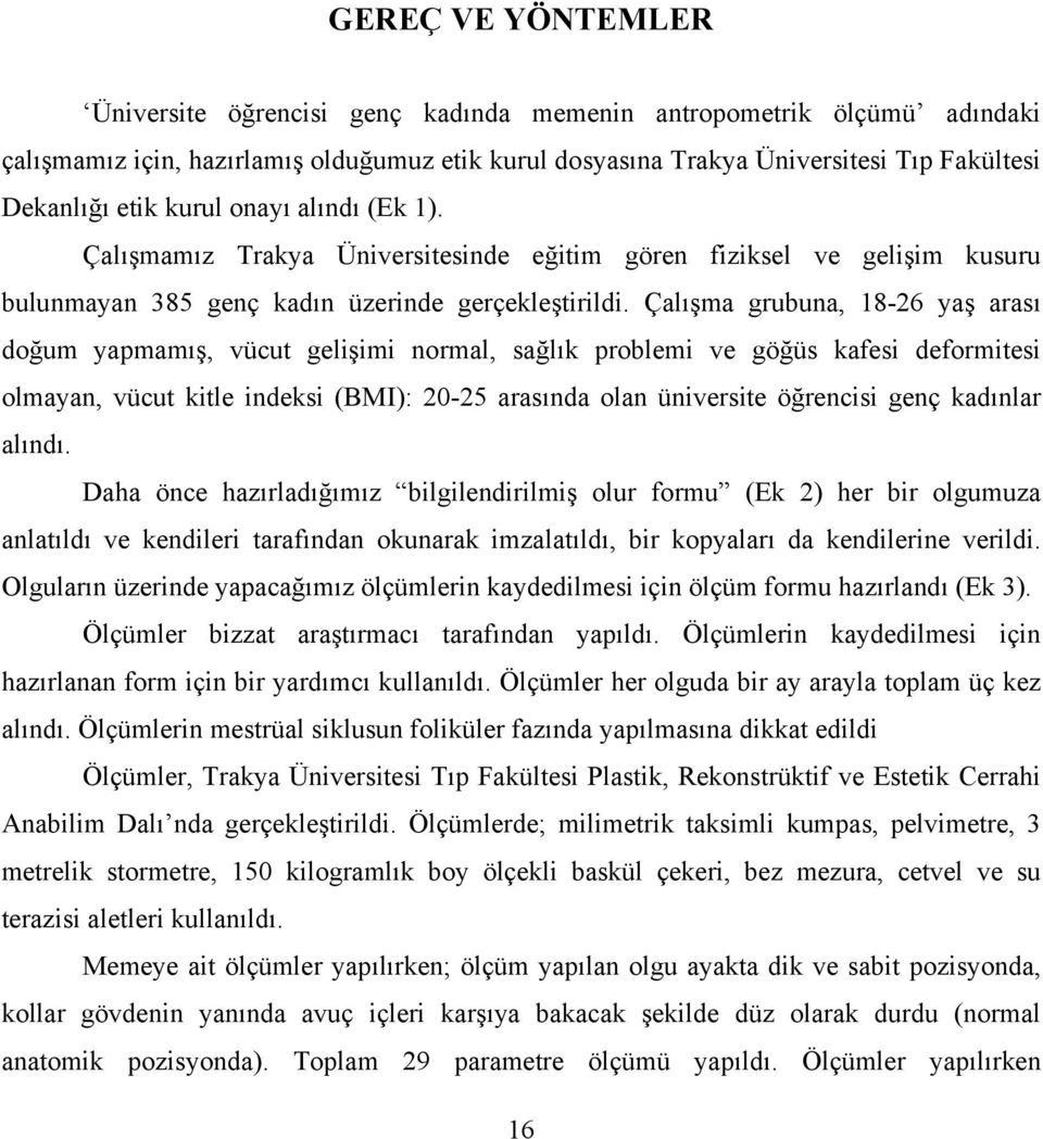 Çalışma grubuna, 18-26 yaş arası doğum yapmamış, vücut gelişimi normal, sağlık problemi ve göğüs kafesi deformitesi olmayan, vücut kitle indeksi (BMI): 20-25 arasında olan üniversite öğrencisi genç