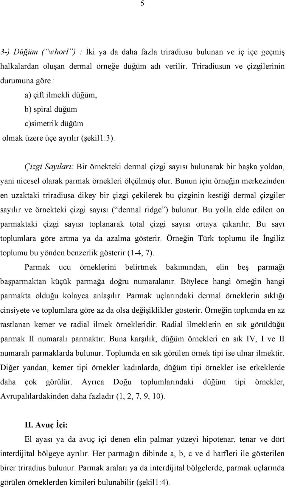 Çizgi Sayıları: Bir örnekteki dermal çizgi sayısı bulunarak bir başka yoldan, yani nicesel olarak parmak örnekleri ölçülmüş olur.