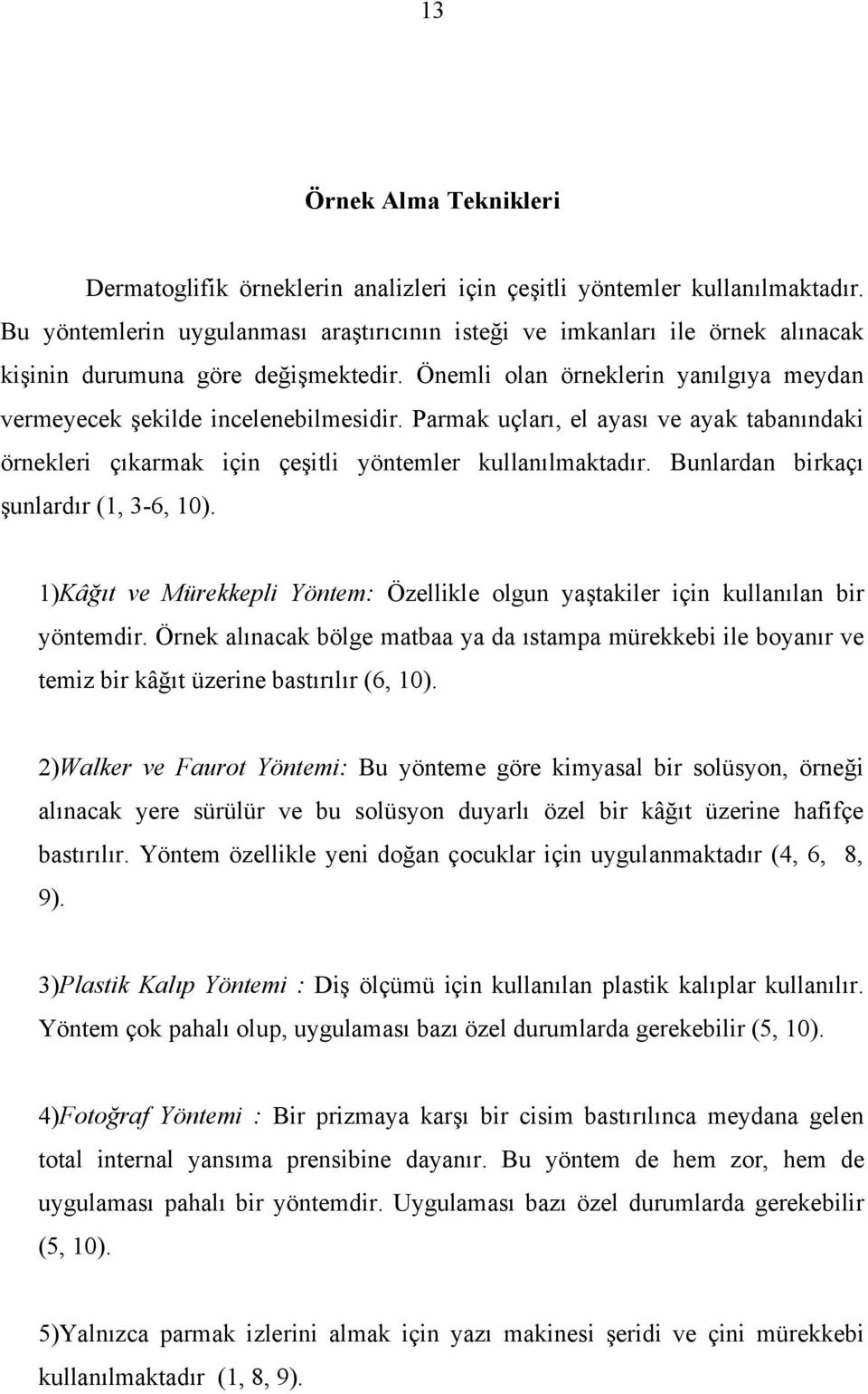 Parmak uçları, el ayası ve ayak tabanındaki örnekleri çıkarmak için çeşitli yöntemler kullanılmaktadır. Bunlardan birkaçı şunlardır (1, 3-6, 10).