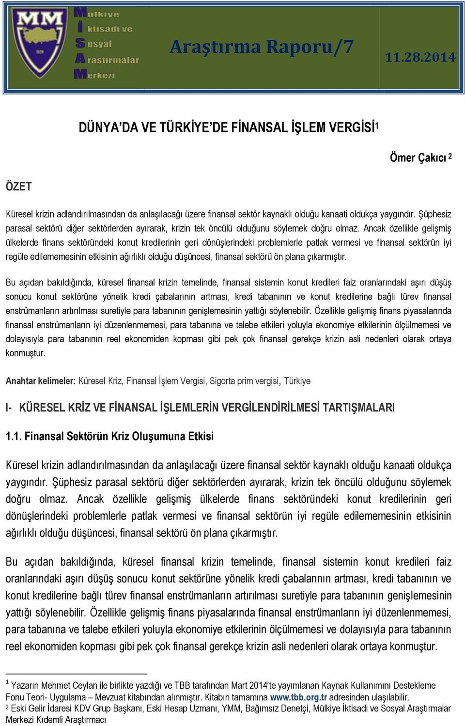 Şüphesiz parasal sektörü diğer sektörlerden ayırarak, krizin tek öncülü olduğunu söylemek doğru olmaz.