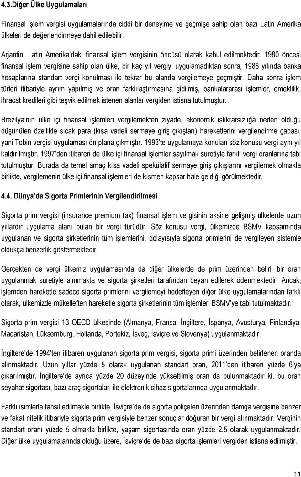 1980 öncesi finansal işlem vergisine sahip olan ülke, bir kaç yıl vergiyi uygulamadıktan sonra, 1988 yılında banka hesaplarına standart vergi konulması ile tekrar bu alanda vergilemeye geçmiştir.