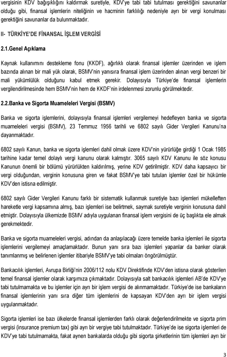 Genel Açıklama Kaynak kullanımını destekleme fonu (KKDF), ağırlıklı olarak finansal işlemler üzerinden ve işlem bazında alınan bir mali yük olarak, BSMV nin yanısıra finansal işlem üzerinden alınan