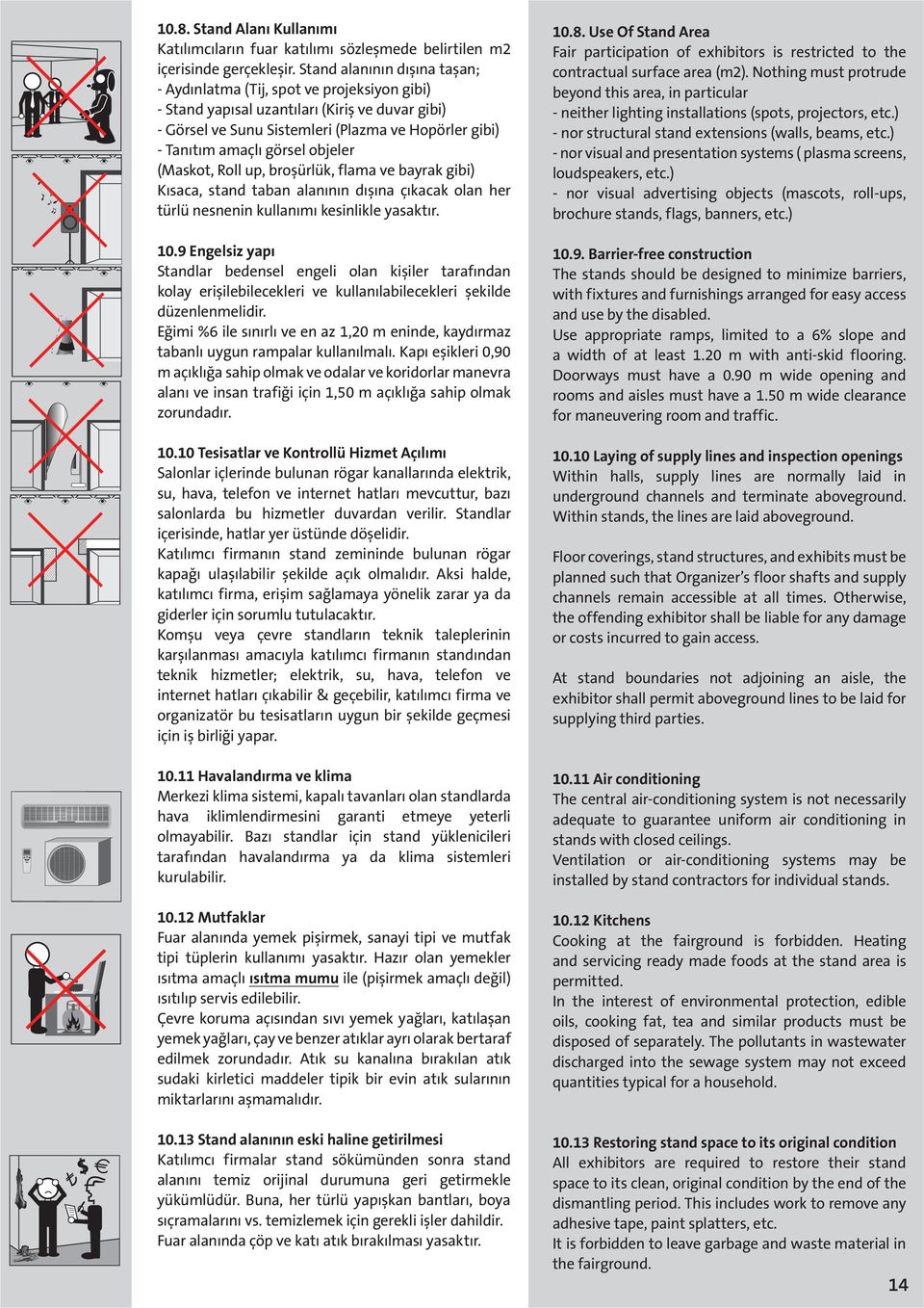 görsel objeler (Maskot, Roll up, broşürlük, flama ve bayrak gibi) Kısaca, stand taban alanının dışına çıkacak olan her türlü nesnenin kullanımı kesinlikle yasaktır. 10.