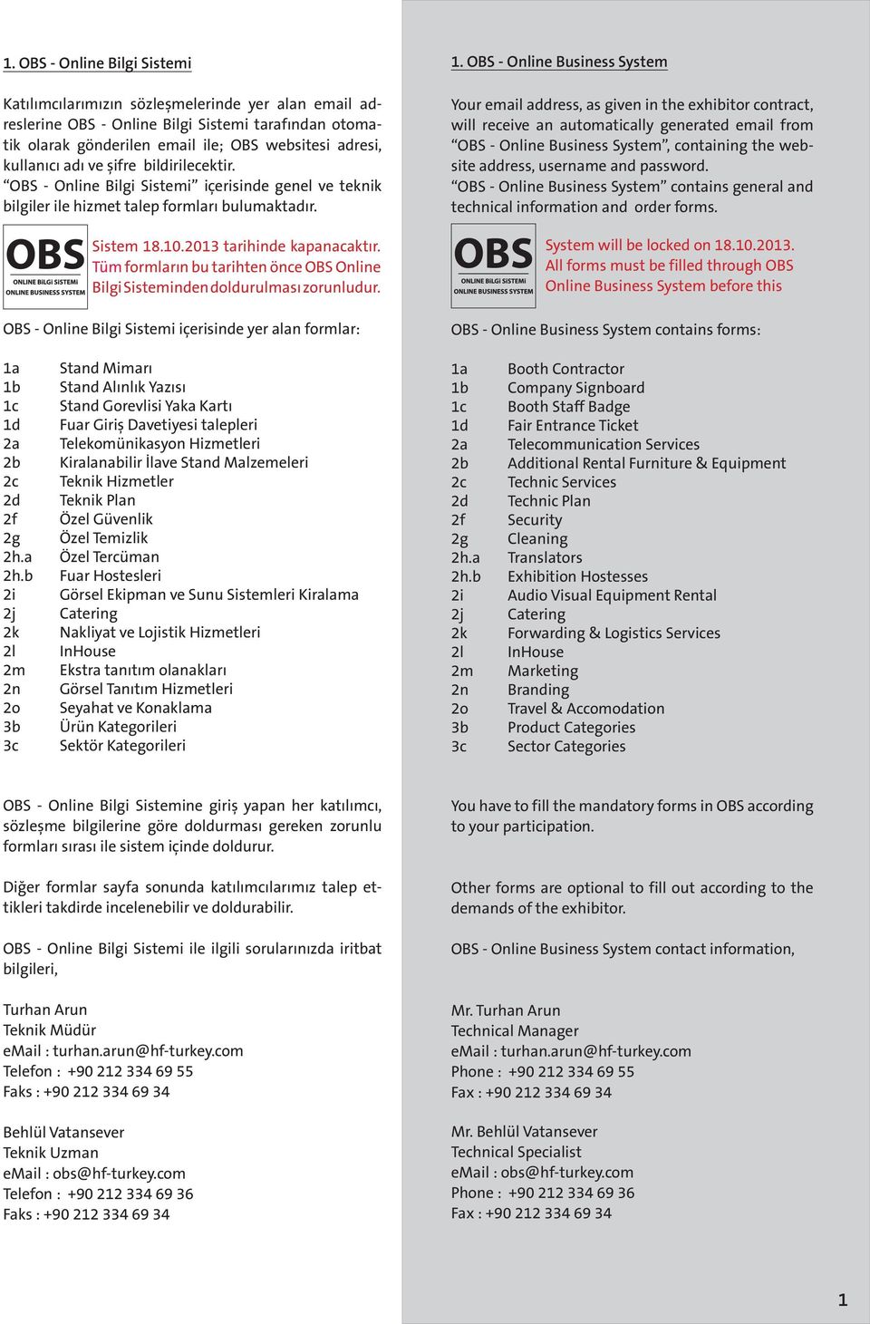 Tüm formların bu tarihten önce OBS Online Bilgi Sisteminden doldurulması zorunludur. OBS - Online Bilgi Sistemi içerisinde yer alan formlar: 1.
