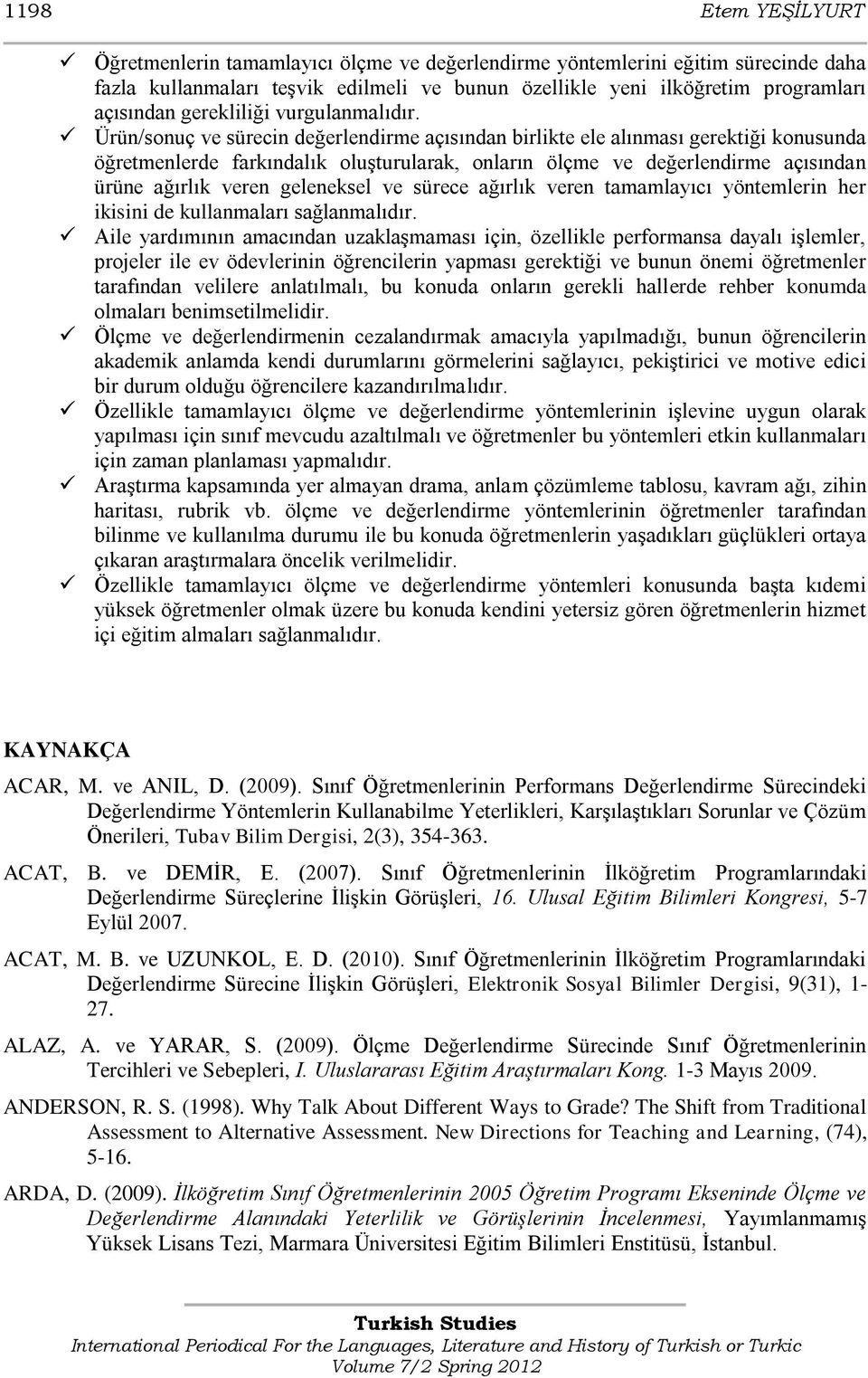 Ürün/sonuç ve sürecin değerlendirme açısından birlikte ele alınması gerektiği konusunda öğretmenlerde farkındalık oluģturularak, onların ölçme ve değerlendirme açısından ürüne ağırlık veren