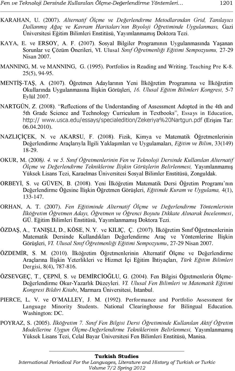 Doktora Tezi. KAYA, E. ve ERSOY, A. F. (2007). Sosyal Bilgiler Programının Uygulanmasında YaĢanan Sorunlar ve Çözüm Önerileri, VI. Ulusal Sınıf Öğretmenliği Eğitimi Sempozyumu, 27-29 Nisan 2007.