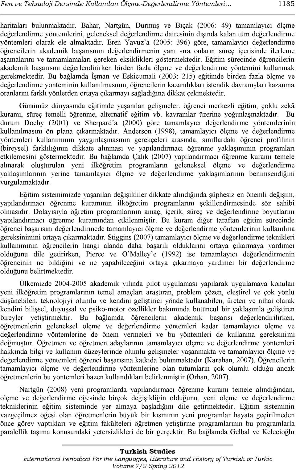 Eren Yavuz a (2005: 396) göre, tamamlayıcı değerlendirme öğrencilerin akademik baģarısının değerlendirmenin yanı sıra onların süreç içerisinde ilerleme aģamalarını ve tamamlamaları gereken