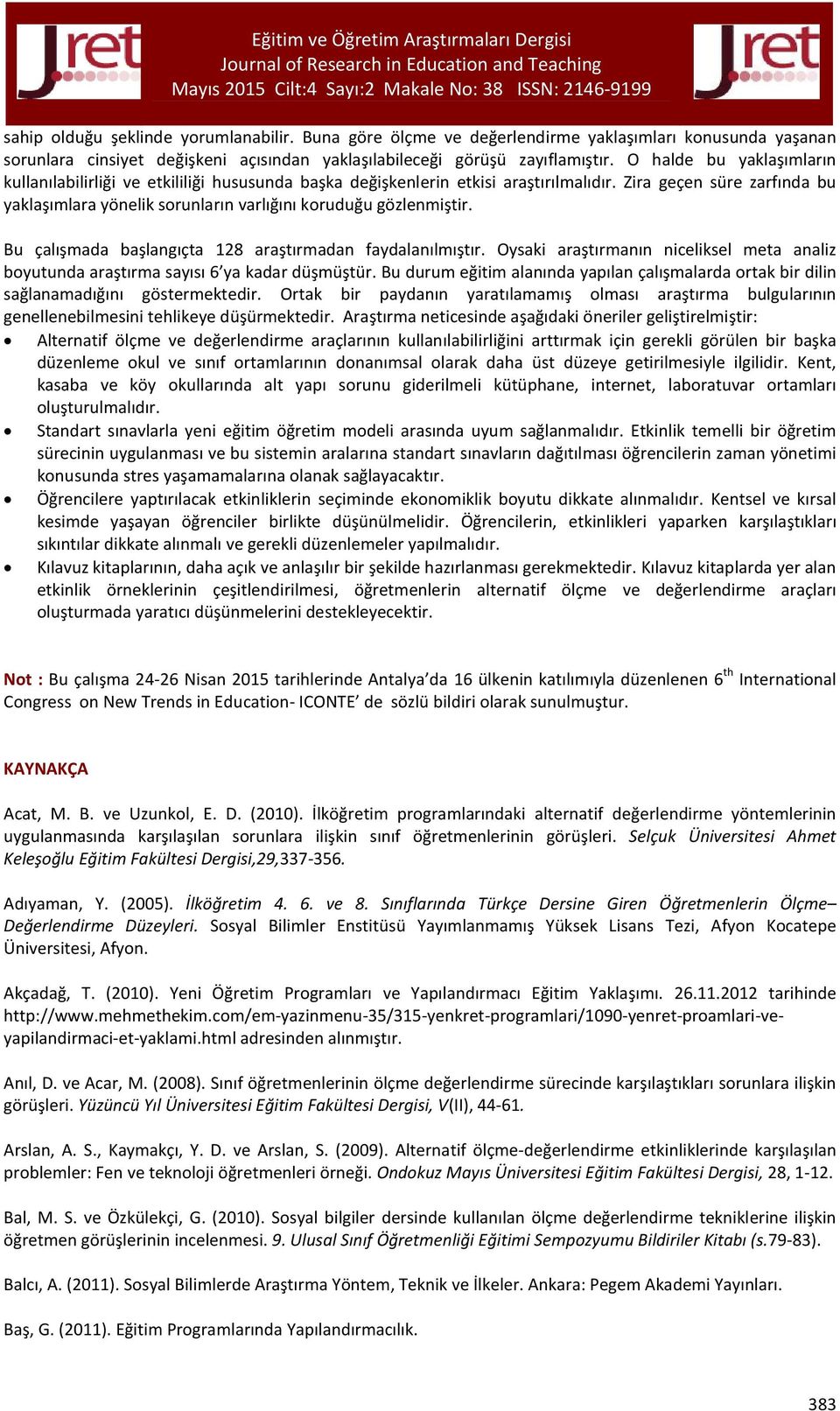 Zira geçen süre zarfında bu yaklaşımlara yönelik sorunların varlığını koruduğu gözlenmiştir. Bu çalışmada başlangıçta 128 araştırmadan faydalanılmıştır.