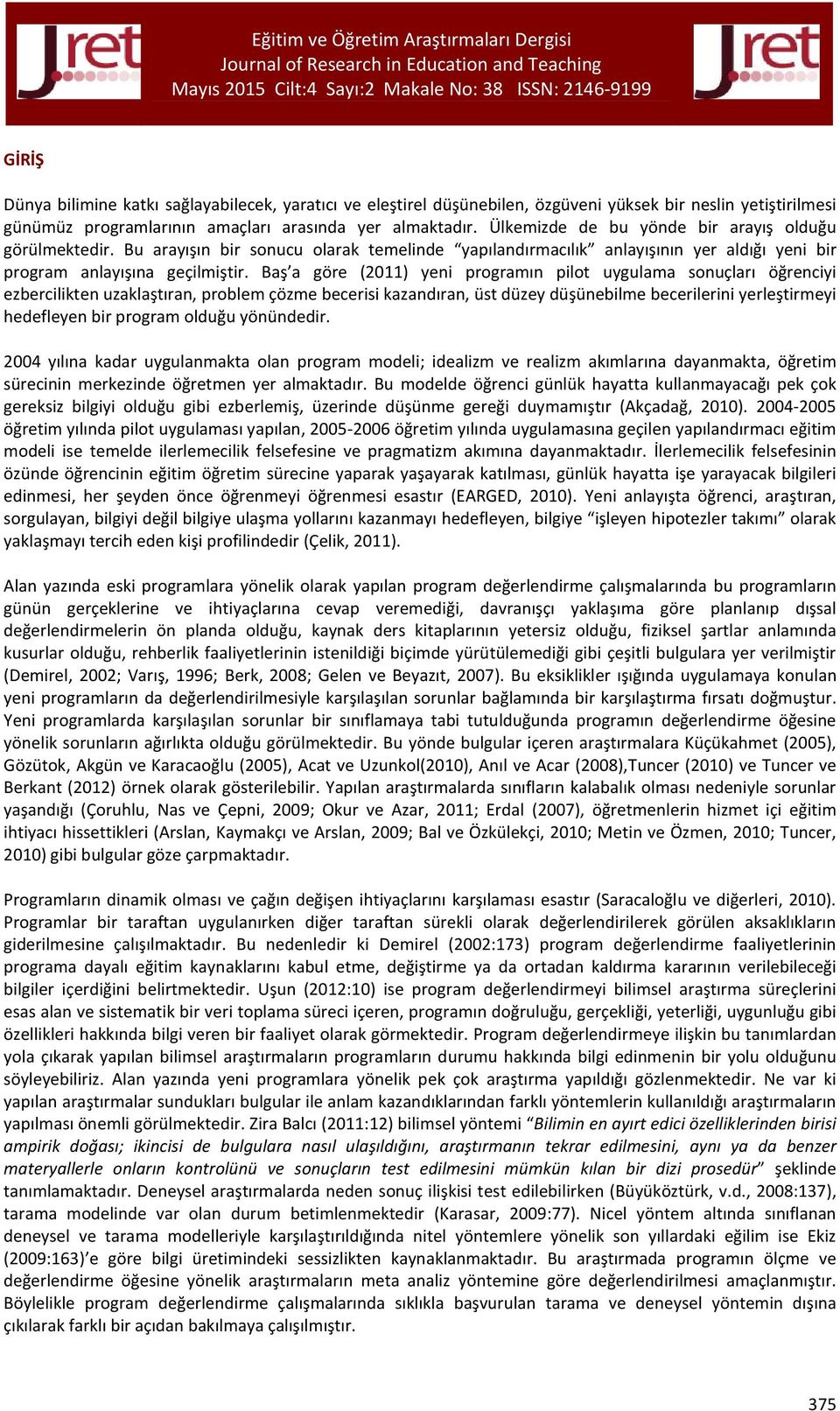 Baş a göre (2011) yeni programın pilot uygulama sonuçları öğrenciyi ezbercilikten uzaklaştıran, problem çözme becerisi kazandıran, üst düzey düşünebilme becerilerini yerleştirmeyi hedefleyen bir