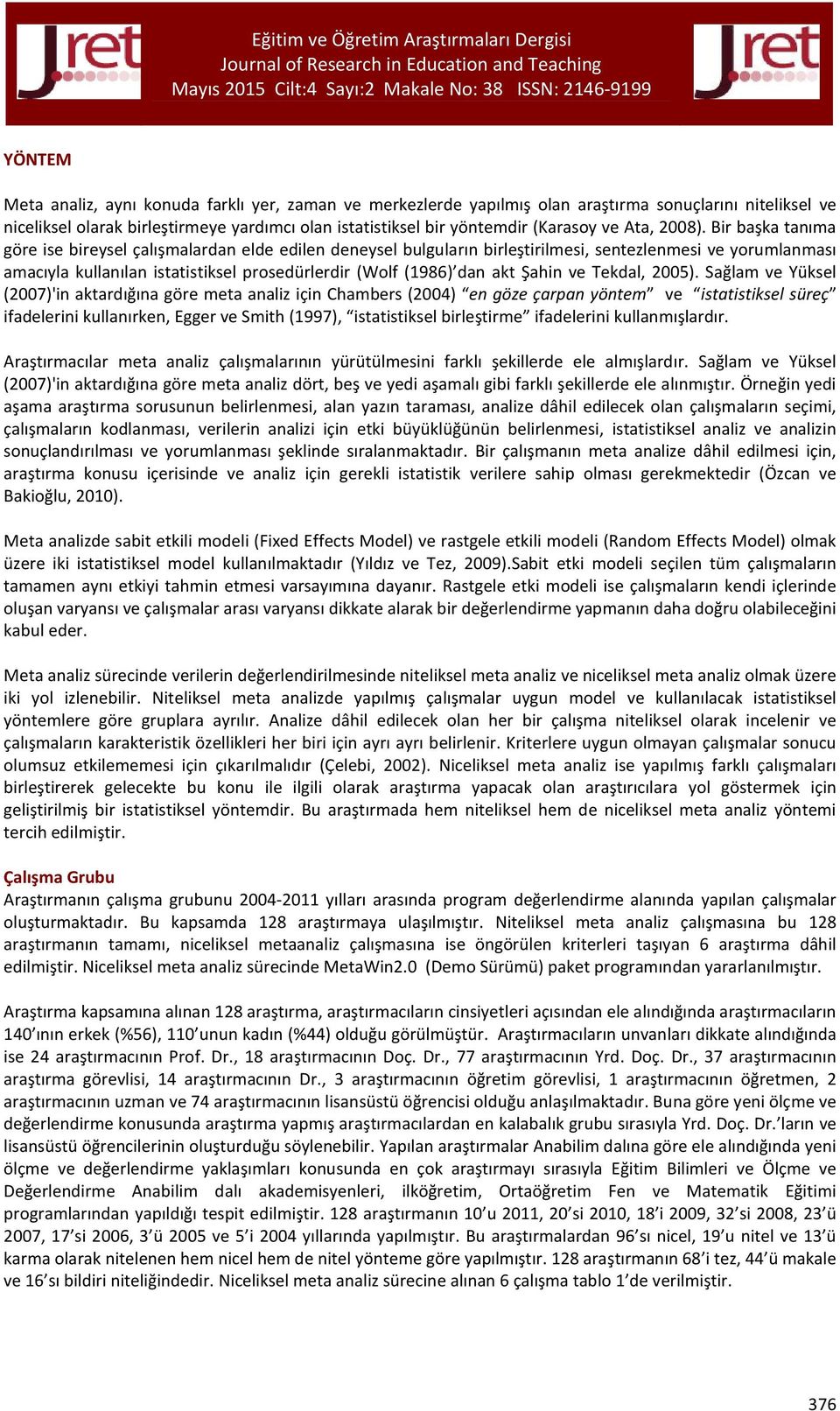 Bir başka tanıma göre ise bireysel çalışmalardan elde edilen deneysel bulguların birleştirilmesi, sentezlenmesi ve yorumlanması amacıyla kullanılan istatistiksel prosedürlerdir (Wolf (1986) dan akt