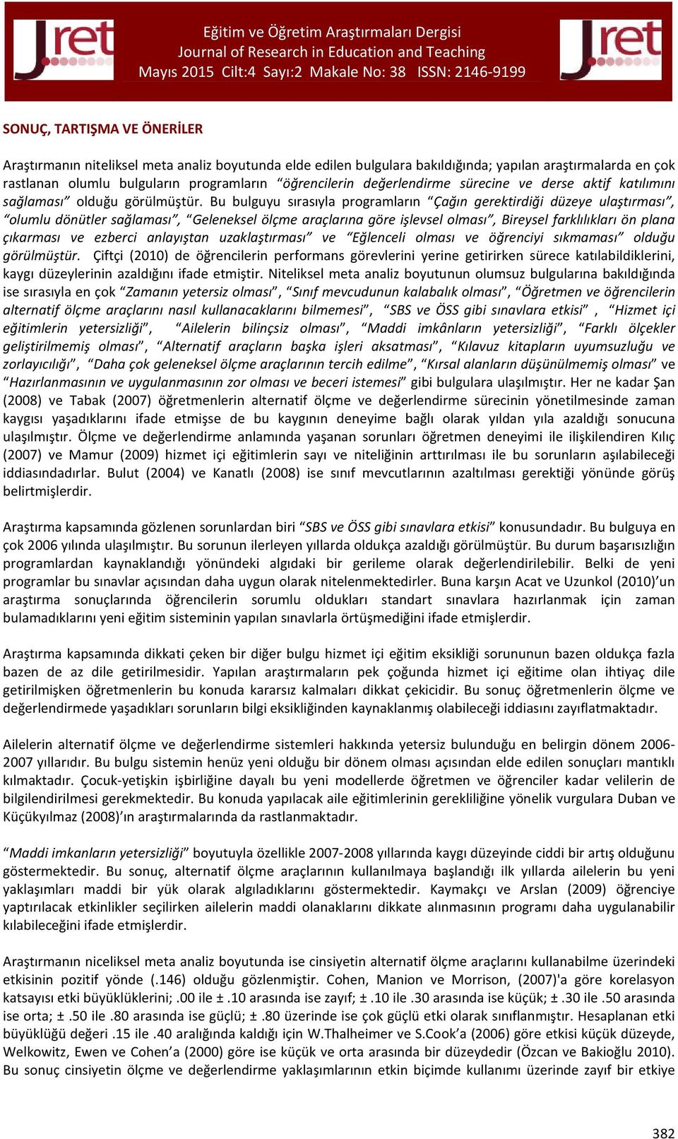 Bu bulguyu sırasıyla programların Çağın gerektirdiği düzeye ulaştırması, olumlu dönütler sağlaması, Geleneksel ölçme araçlarına göre işlevsel olması, Bireysel farklılıkları ön plana çıkarması ve