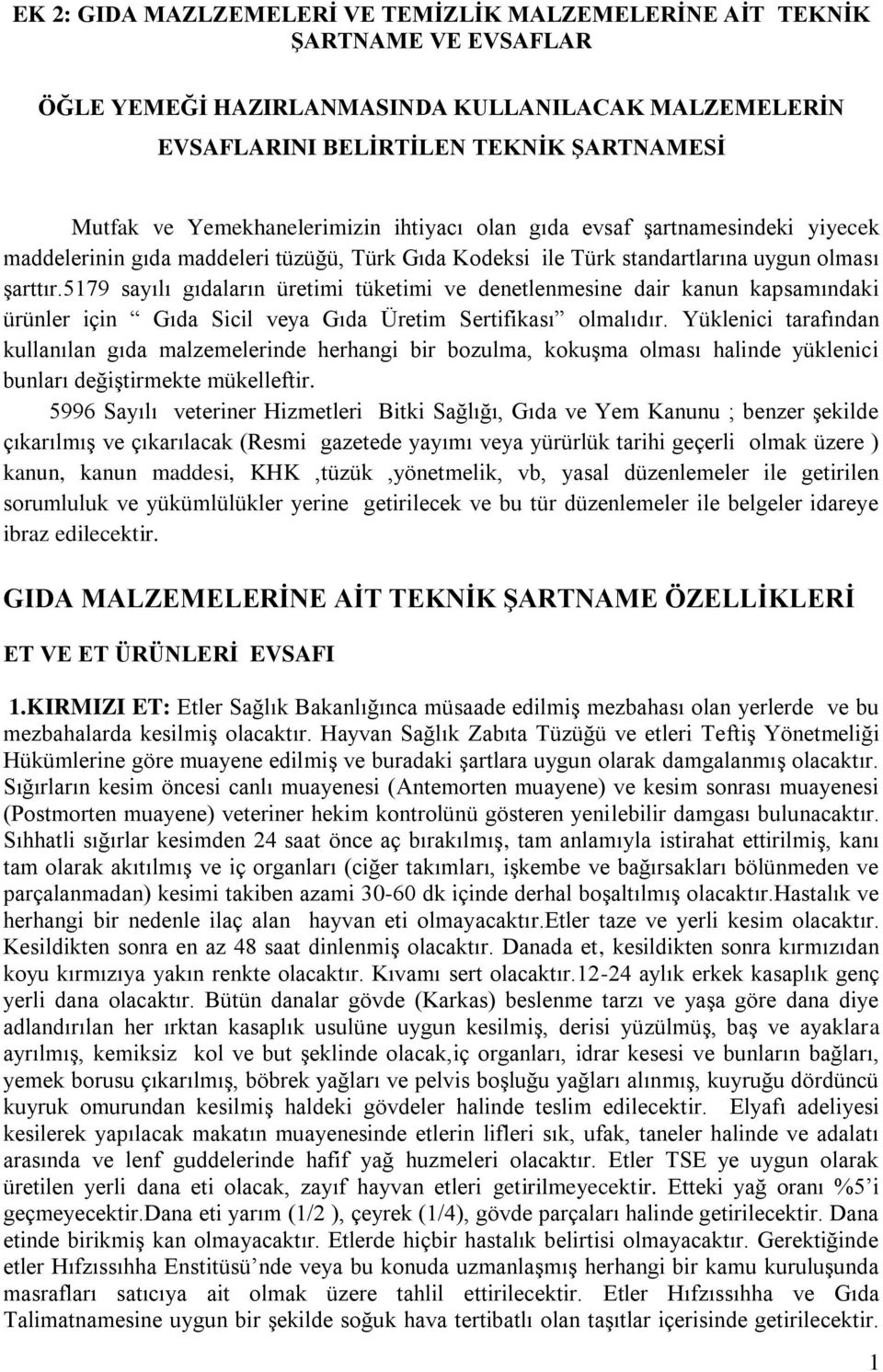 5179 sayılı gıdaların üretimi tüketimi ve denetlenmesine dair kanun kapsamındaki ürünler için Gıda Sicil veya Gıda Üretim Sertifikası olmalıdır.