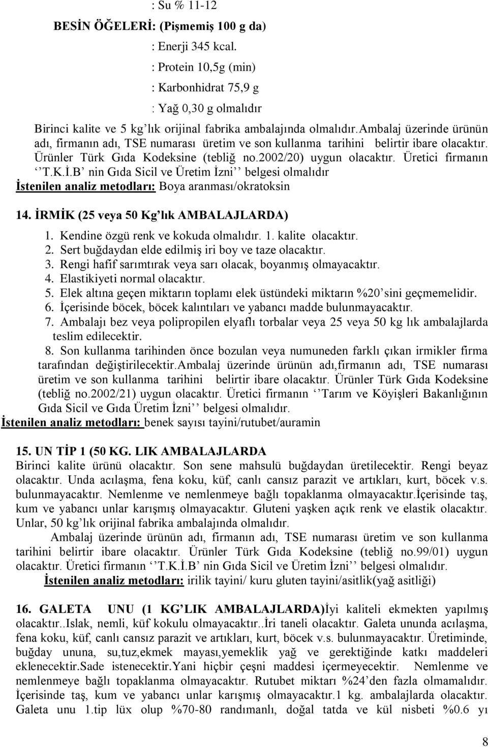 B nin Gıda Sicil ve Üretim İzni belgesi olmalıdır İstenilen analiz metodları: Boya aranması/okratoksin 14. İRMİK (25 veya 50 Kg lık AMBALAJLARDA) 1. Kendine özgü renk ve kokuda olmalıdır. 1. kalite olacaktır.