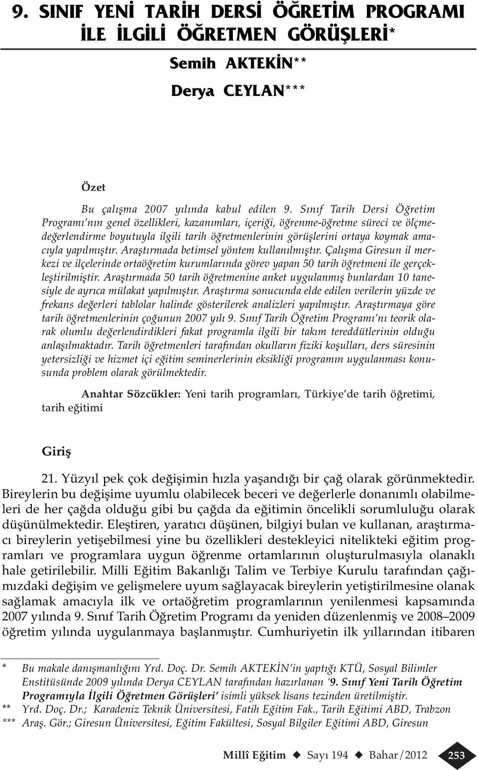 yapılmıştır. Araştırmada betimsel yöntem kullanılmıştır. Çalışma Giresun il merkezi ve ilçelerinde ortaöğretim kurumlarında görev yapan 50 tarih öğretmeni ile gerçekleştirilmiştir.