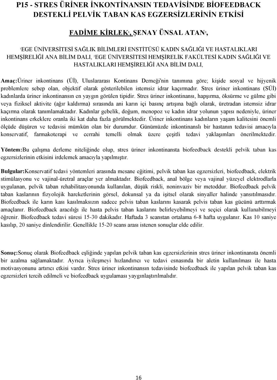 Derneği'nin tanımına göre; kişide sosyal ve hijyenik problemlere sebep olan, objektif olarak gösterilebilen istemsiz idrar kaçırmadır.