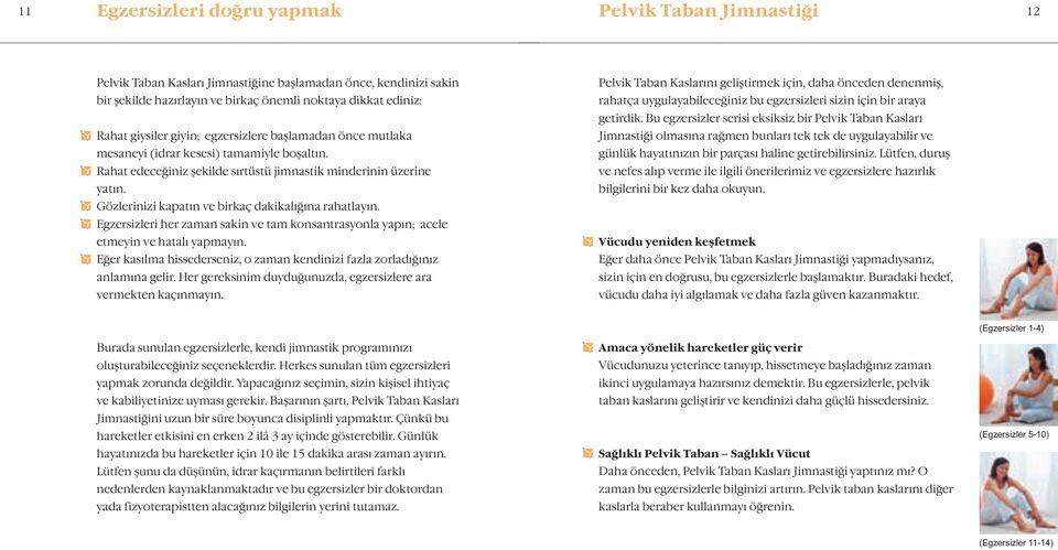 Gözlerinizi kapatın ve birkaç dakikalığına rahatlayın. Egzersizleri her zaman sakin ve tam konsantrasyonla yapın; acele etmeyin ve hatalı yapmayın.