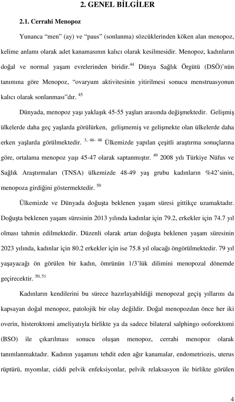 44 Dünya Sağlık Örgütü (DSÖ) nün tanımına göre Menopoz, ovaryum aktivitesinin yitirilmesi sonucu menstruasyonun kalıcı olarak sonlanması dır.