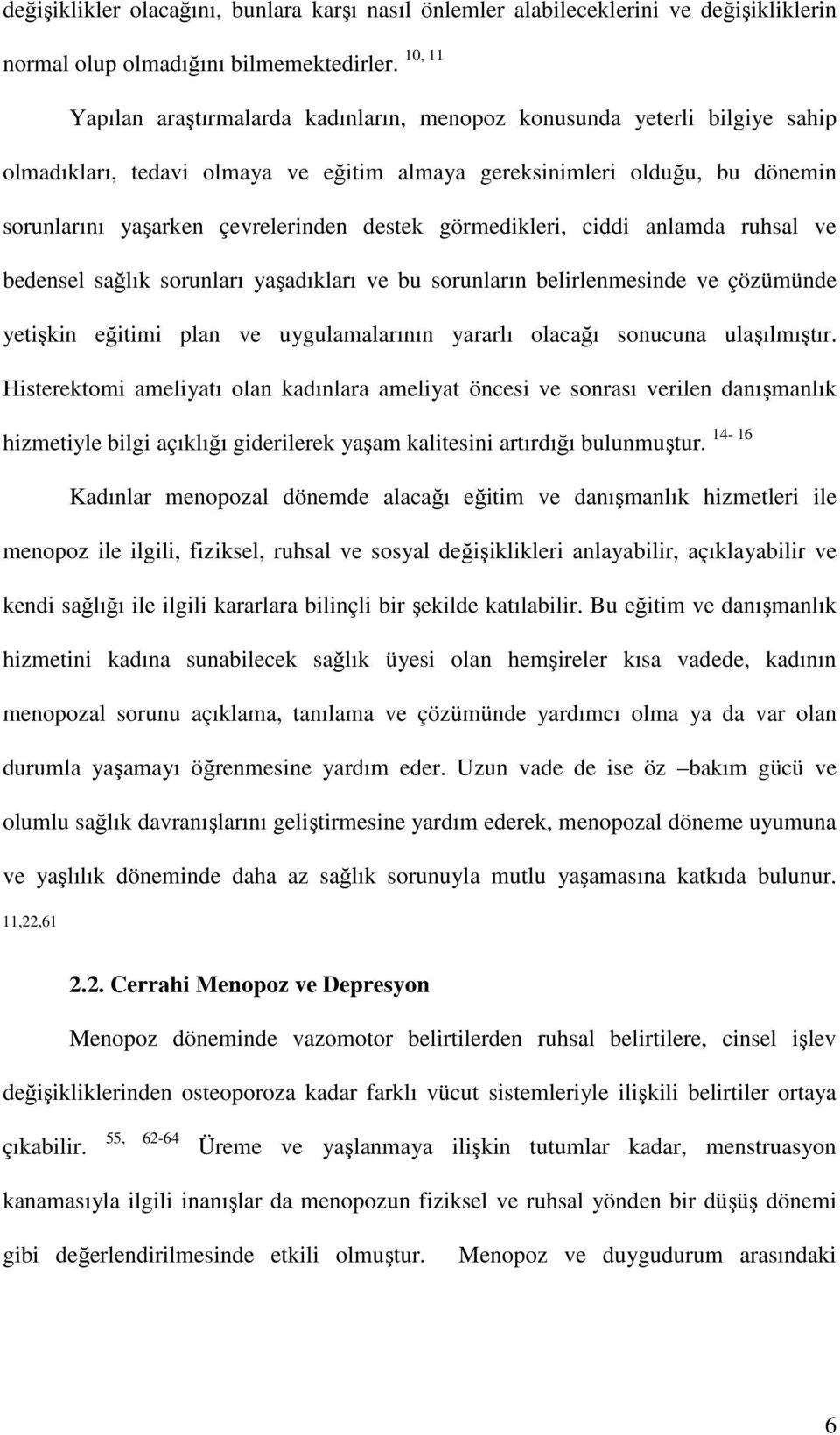 destek görmedikleri, ciddi anlamda ruhsal ve bedensel sağlık sorunları yaşadıkları ve bu sorunların belirlenmesinde ve çözümünde yetişkin eğitimi plan ve uygulamalarının yararlı olacağı sonucuna