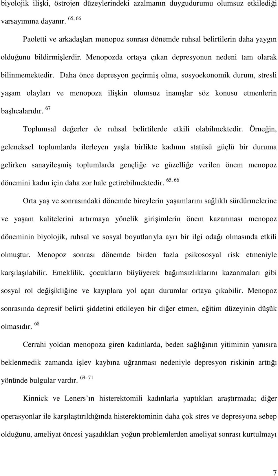 Daha önce depresyon geçirmiş olma, sosyoekonomik durum, stresli yaşam olayları ve menopoza ilişkin olumsuz inanışlar söz konusu etmenlerin başlıcalarıdır.