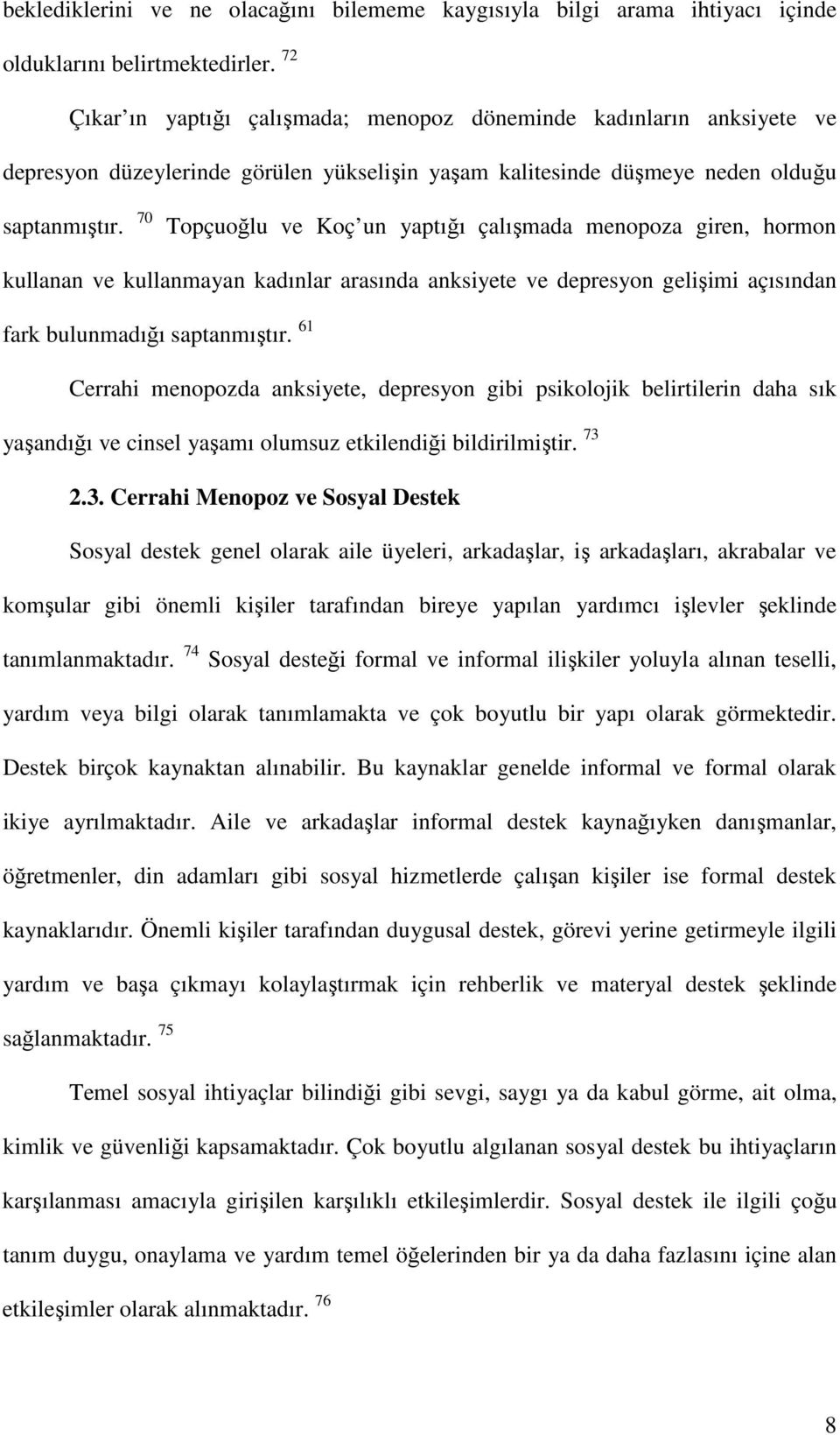 70 Topçuoğlu ve Koç un yaptığı çalışmada menopoza giren, hormon kullanan ve kullanmayan kadınlar arasında anksiyete ve depresyon gelişimi açısından fark bulunmadığı saptanmıştır.