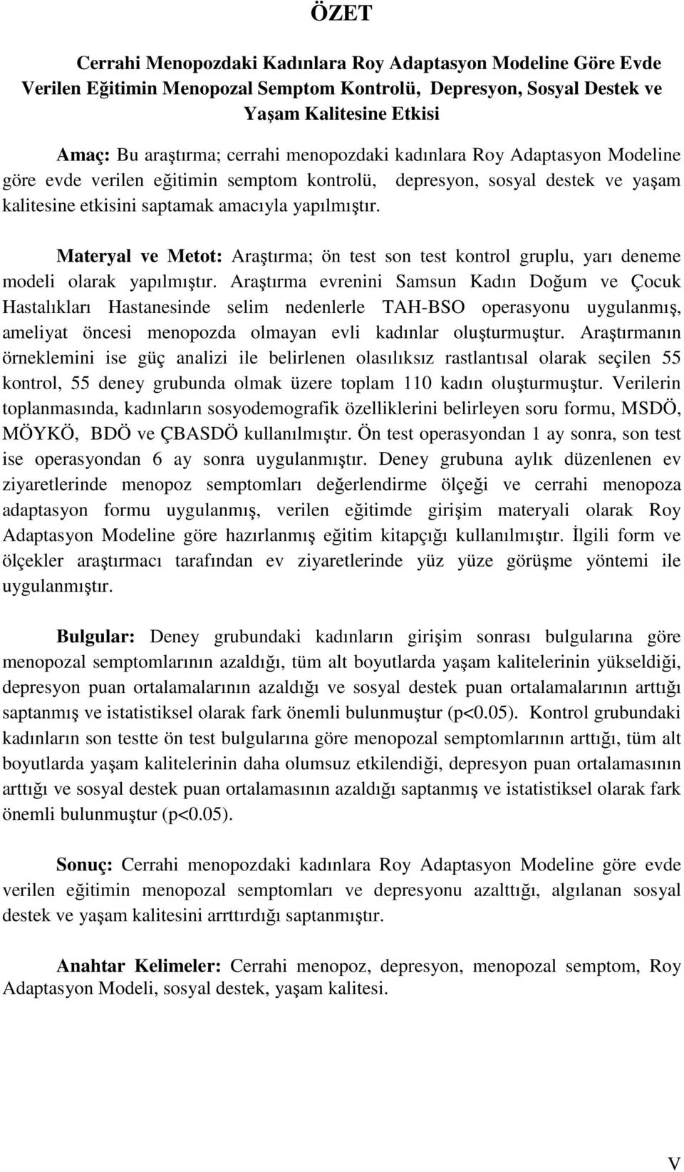 Materyal ve Metot: Araştırma; ön test son test kontrol gruplu, yarı deneme modeli olarak yapılmıştır.