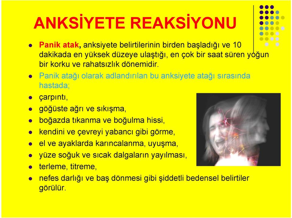 Panik atağı olarak adlandırılan bu anksiyete atağı sırasında hastada; çarpıntı, göğüste ağrı ve sıkışma, boğazda tıkanma ve boğulma