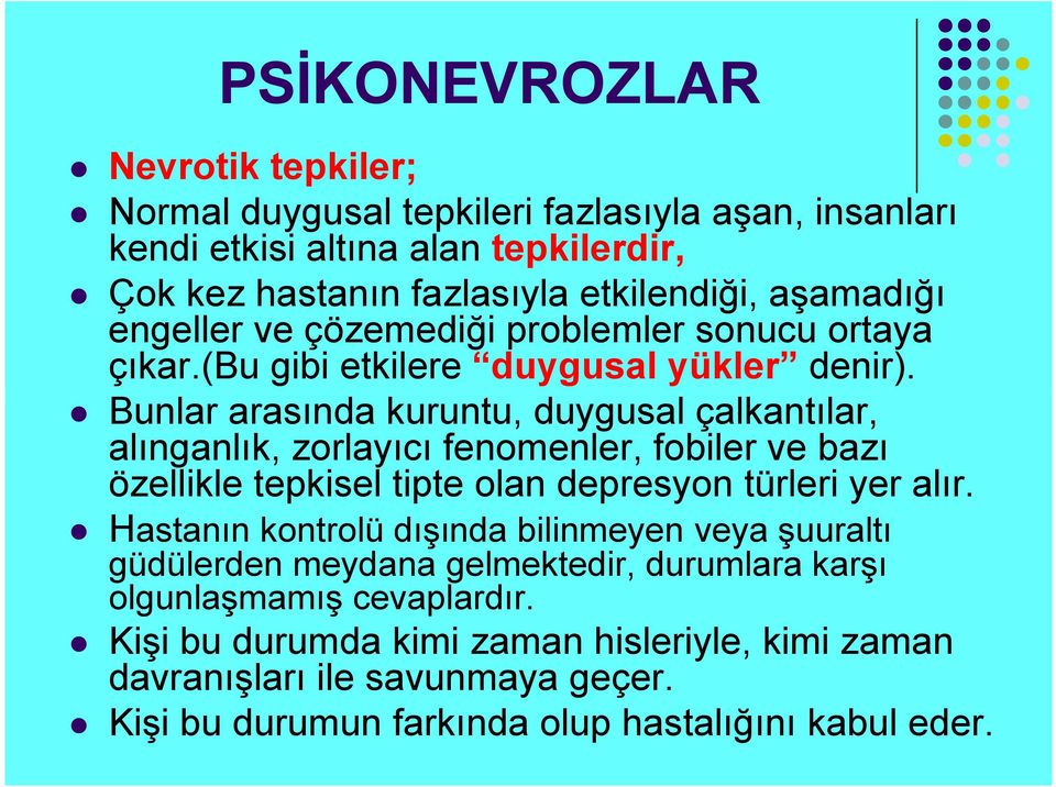 Bunlar arasında kuruntu, duygusal çalkantılar, alınganlık, zorlayıcı fenomenler, fobiler ve bazı özellikle tepkisel tipte olan depresyon türleri yer alır.