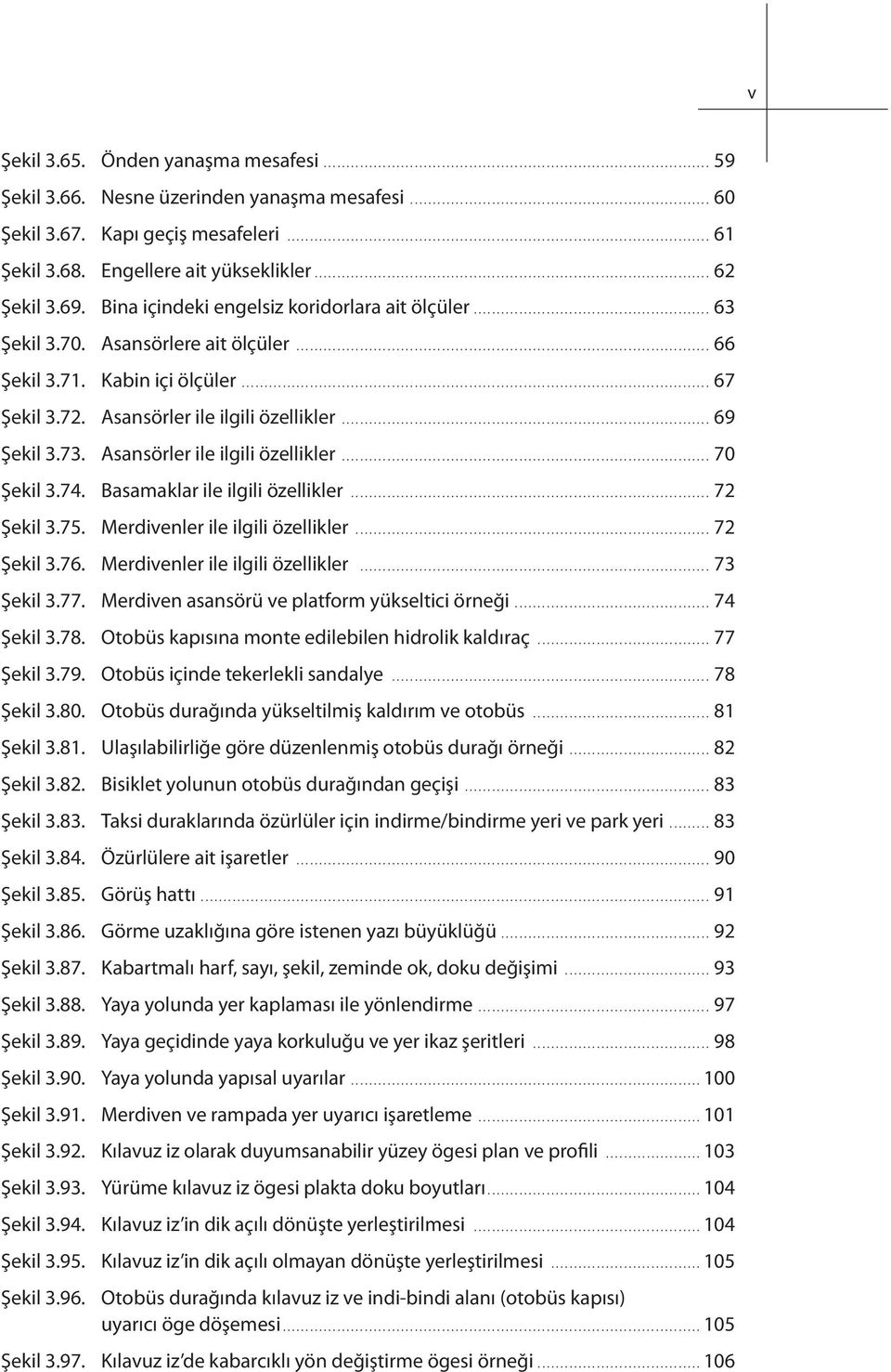 Asansörler ile ilgili özellikler... 70 Şekil 3.74. Basamaklar ile ilgili özellikler... 72 Şekil 3.75. Merdivenler ile ilgili özellikler... 72 Şekil 3.76. Merdivenler ile ilgili özellikler... 73 Şekil 3.