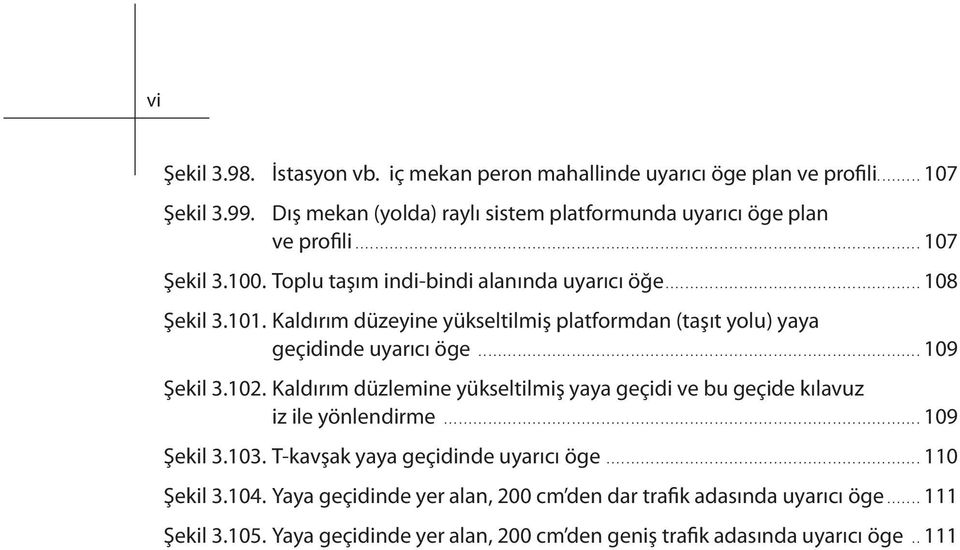 Kaldırım düzeyine yükseltilmiş platformdan (taşıt yolu) yaya geçidinde uyarıcı öge...109 Şekil 3.102.