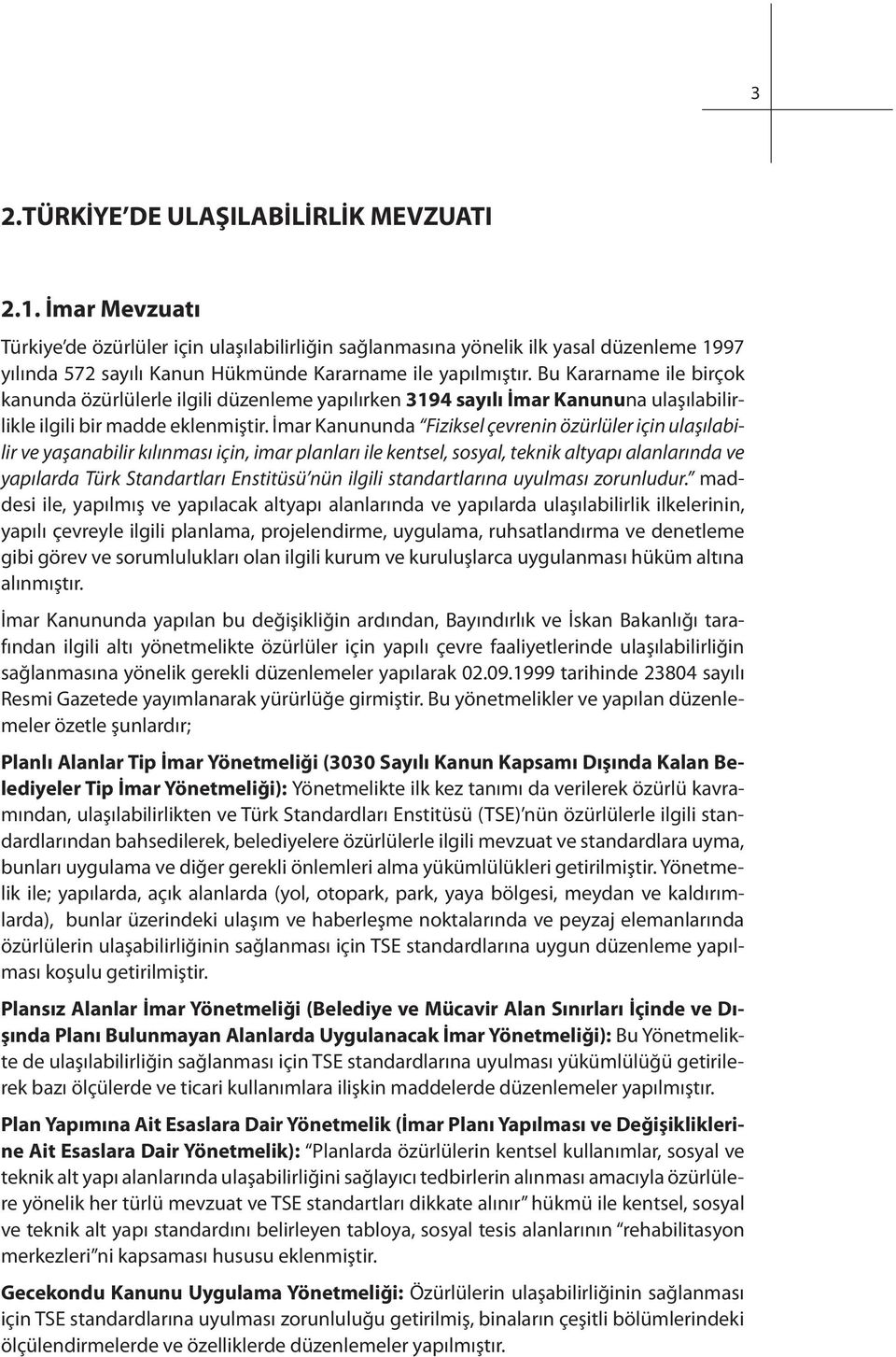 Bu Kararname ile birçok kanunda özürlülerle ilgili düzenleme yapılırken 3194 sayılı İmar Kanununa ulaşılabilirlikle ilgili bir madde eklenmiştir.