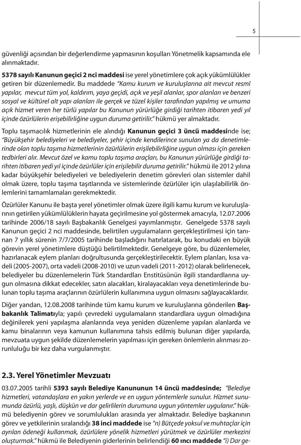 Bu maddede Kamu kurum ve kuruluşlarına ait mevcut resmî yapılar, mevcut tüm yol, kaldırım, yaya geçidi, açık ve yeşil alanlar, spor alanları ve benzeri sosyal ve kültürel alt yapı alanları ile gerçek