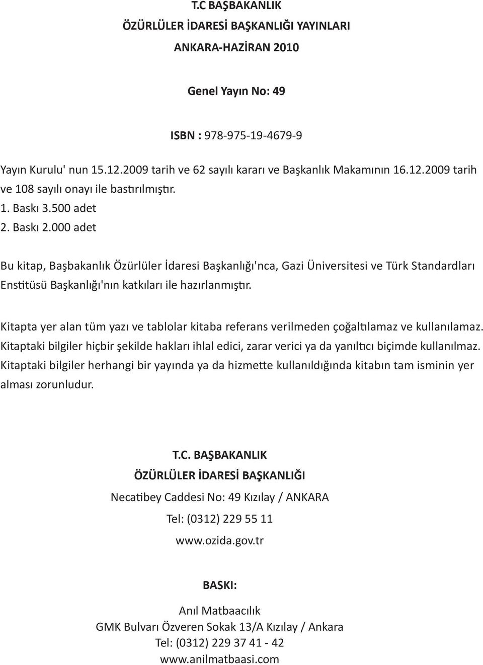 000 adet Bu kitap, Başbakanlık Özürlüler İdaresi Başkanlığı'nca, Gazi Üniversitesi ve Türk Standardları Enstitüsü Başkanlığı'nın katkıları ile hazırlanmıştır.