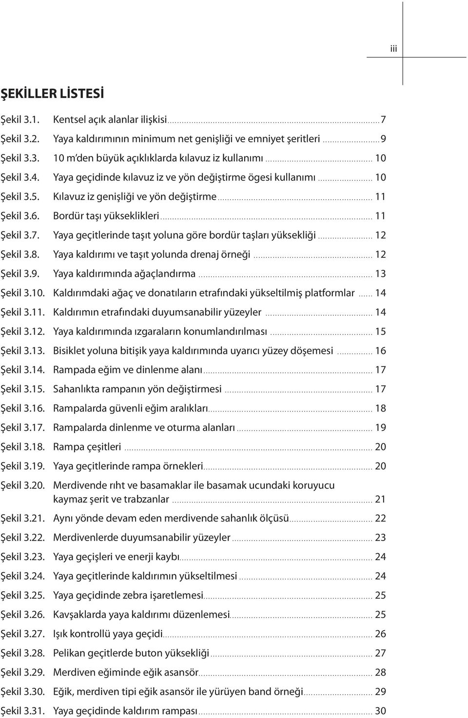 Yaya geçitlerinde taşıt yoluna göre bordür taşları yüksekliği... 12 Şekil 3.8. Yaya kaldırımı ve taşıt yolunda drenaj örneği... 12 Şekil 3.9. Yaya kaldırımında ağaçlandırma... 13 Şekil 3.10.