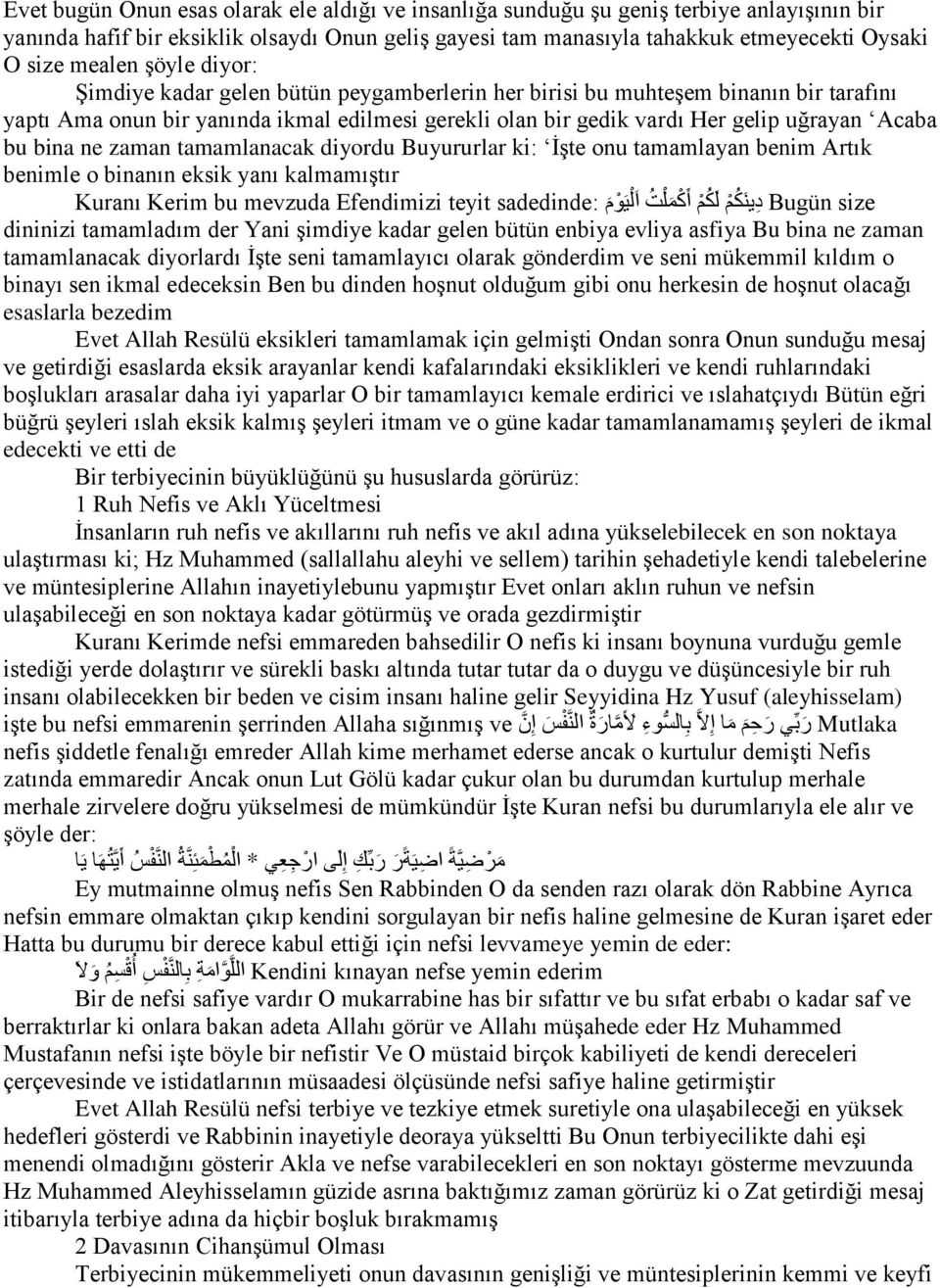 bu bina ne zaman tamamlanacak diyordu Buyururlar ki: İşte onu tamamlayan benim Artık benimle o binanın eksik yanı kalmamıştır Kuranı Kerim bu mevzuda Efendimizi teyit sadedinde: Bugün size dininizi