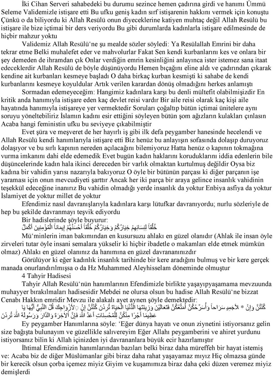 yoktu Validemiz Allah Resülü ne şu mealde sözler söyledi: Ya Resülallah Emrini bir daha tekrar etme Belki muhalefet eder ve mahvolurlar Fakat Sen kendi kurbanlarını kes ve onlara bir şey demeden de