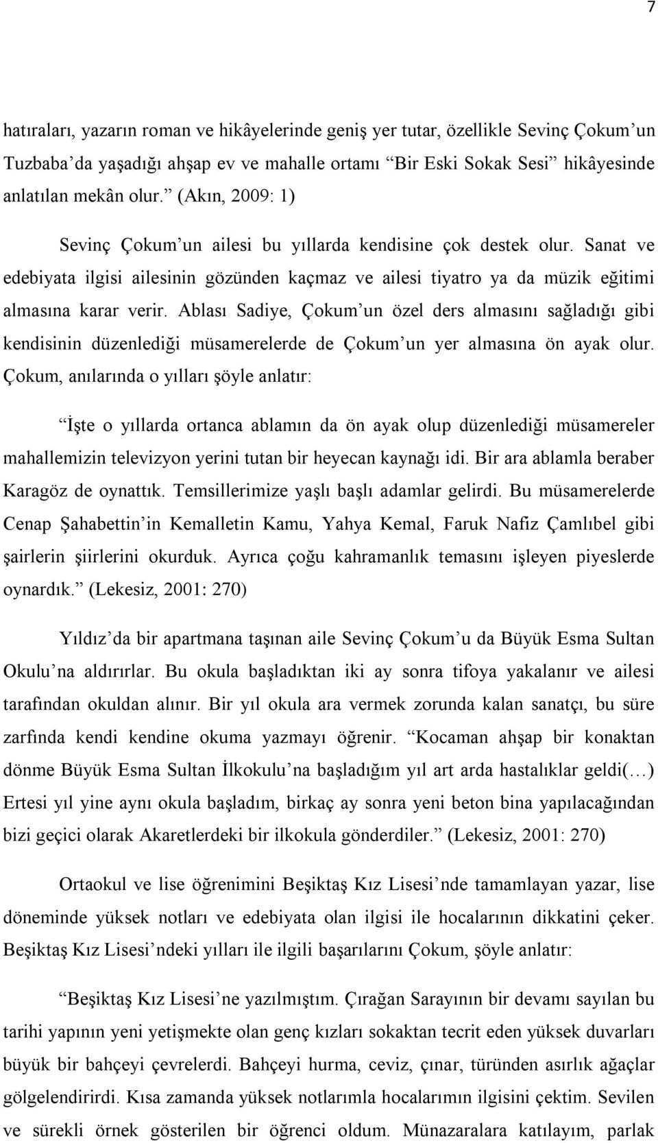 Ablası Sadiye, Çokum un özel ders almasını sağladığı gibi kendisinin düzenlediği müsamerelerde de Çokum un yer almasına ön ayak olur.