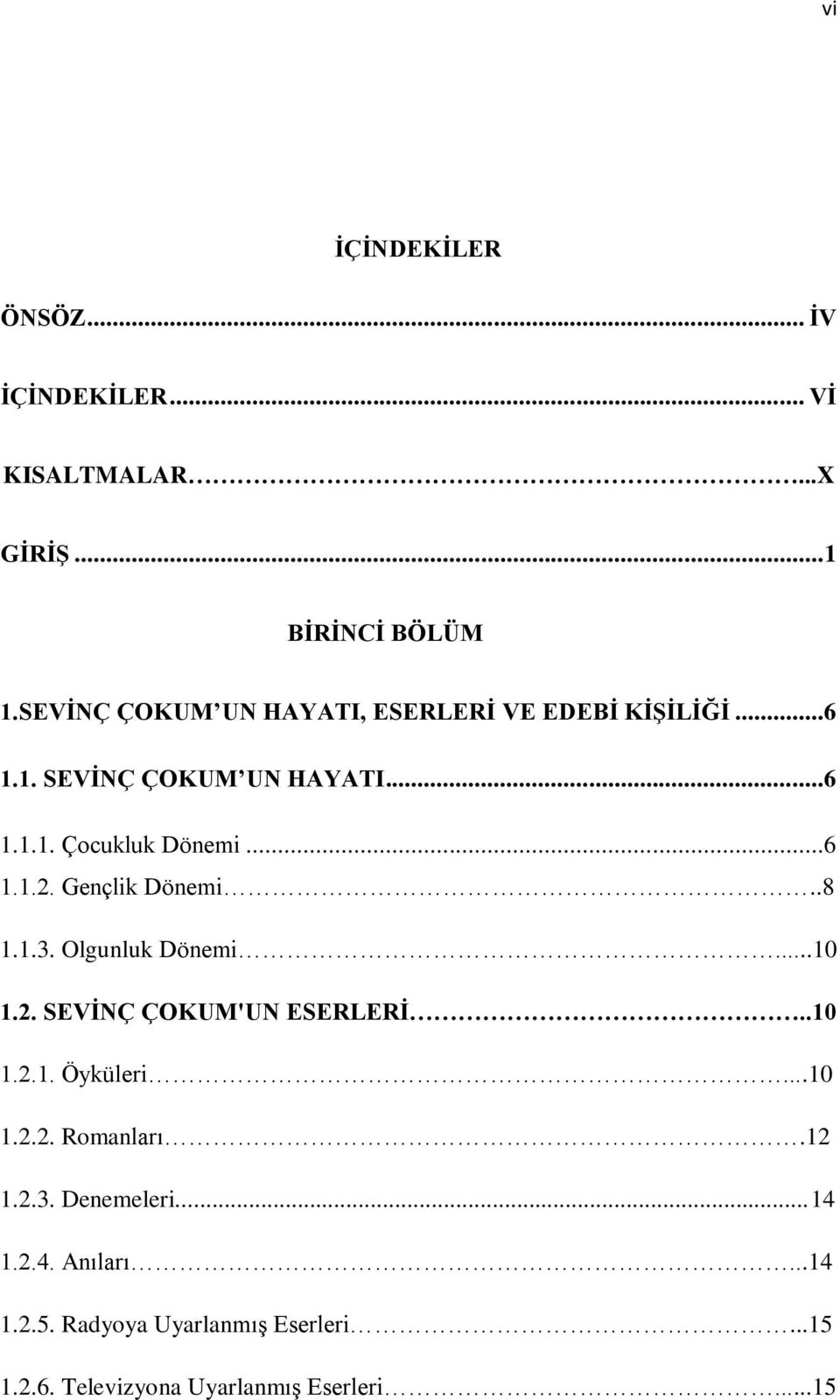 Gençlik Dönemi..8 1.1.3. Olgunluk Dönemi...10 1.2. SEVİNÇ ÇOKUM'UN ESERLERİ..10 1.2.1. Öyküleri...10 1.2.2. Romanları.