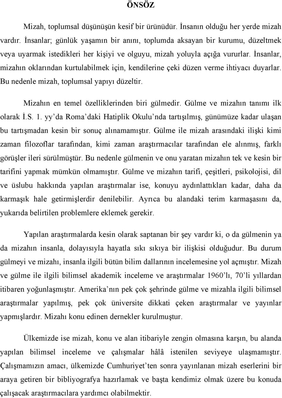 İnsanlar, mizahın oklarından kurtulabilmek için, kendilerine çeki düzen verme ihtiyacı duyarlar. Bu nedenle mizah, toplumsal yapıyı düzeltir. Mizahın en temel özelliklerinden biri gülmedir.