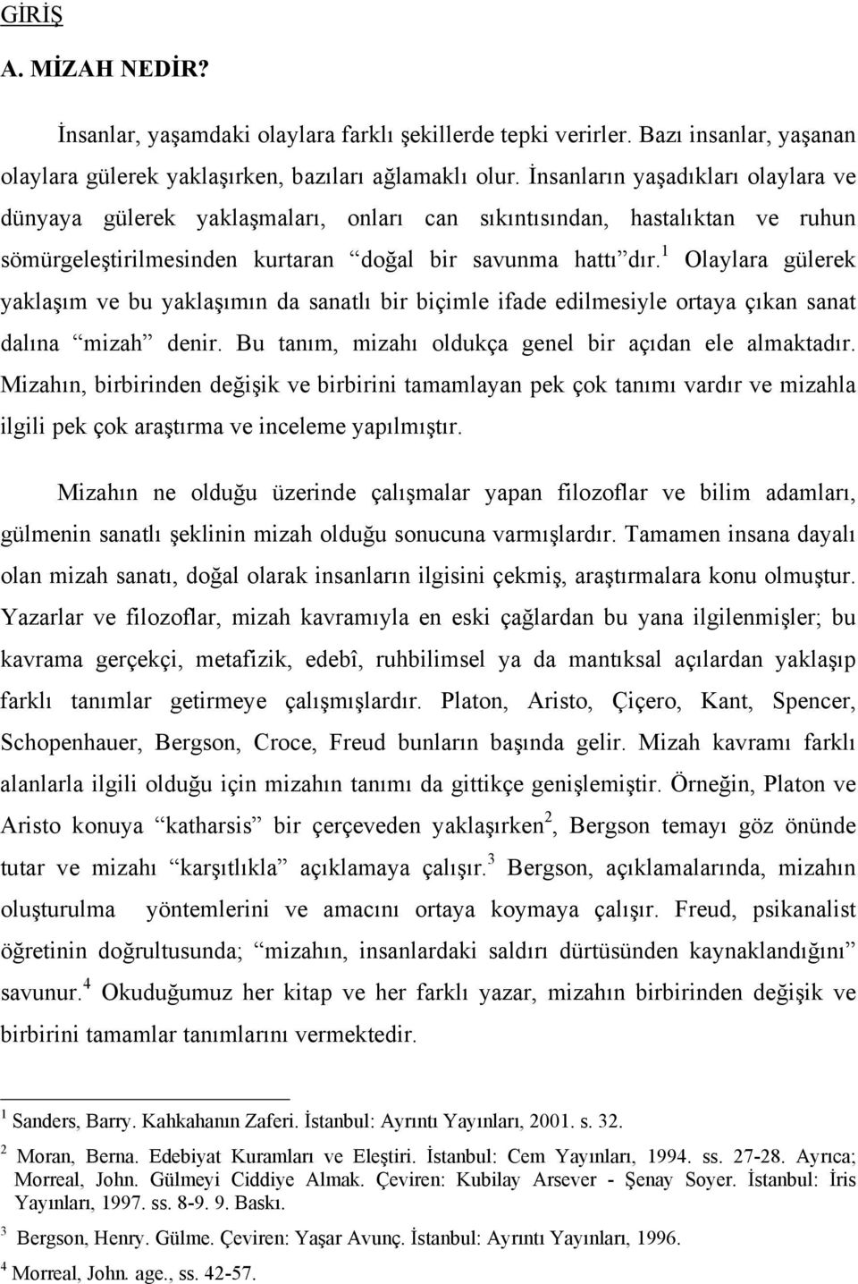 1 Olaylara gülerek yaklaşım ve bu yaklaşımın da sanatlı bir biçimle ifade edilmesiyle ortaya çıkan sanat dalına mizah denir. Bu tanım, mizahı oldukça genel bir açıdan ele almaktadır.