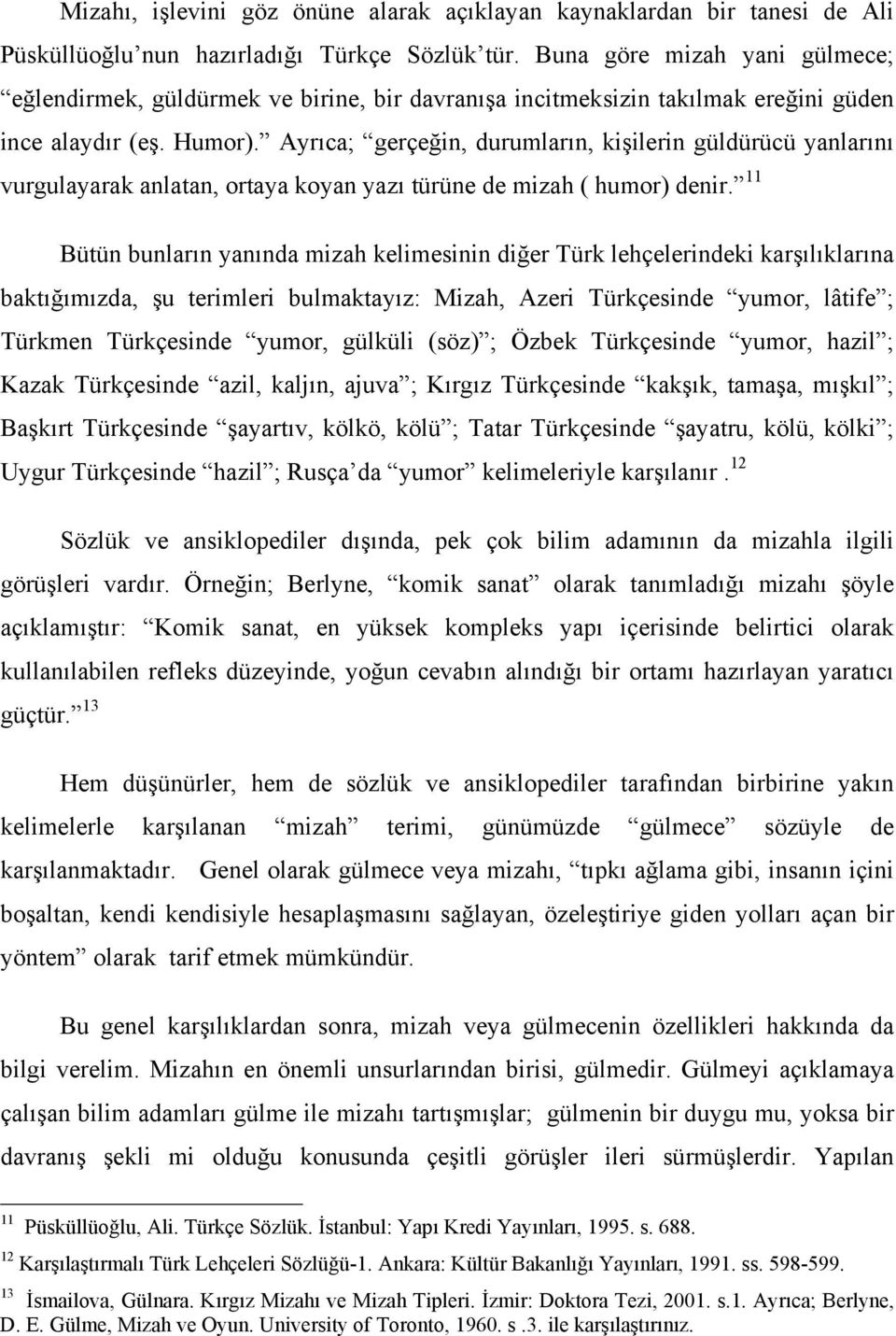 Ayrıca; gerçeğin, durumların, kişilerin güldürücü yanlarını vurgulayarak anlatan, ortaya koyan yazı türüne de mizah ( humor) denir.