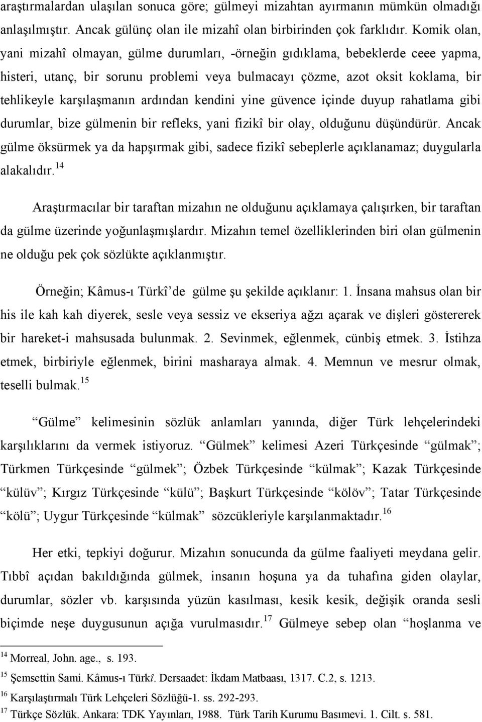 ardından kendini yine güvence içinde duyup rahatlama gibi durumlar, bize gülmenin bir refleks, yani fizikî bir olay, olduğunu düşündürür.