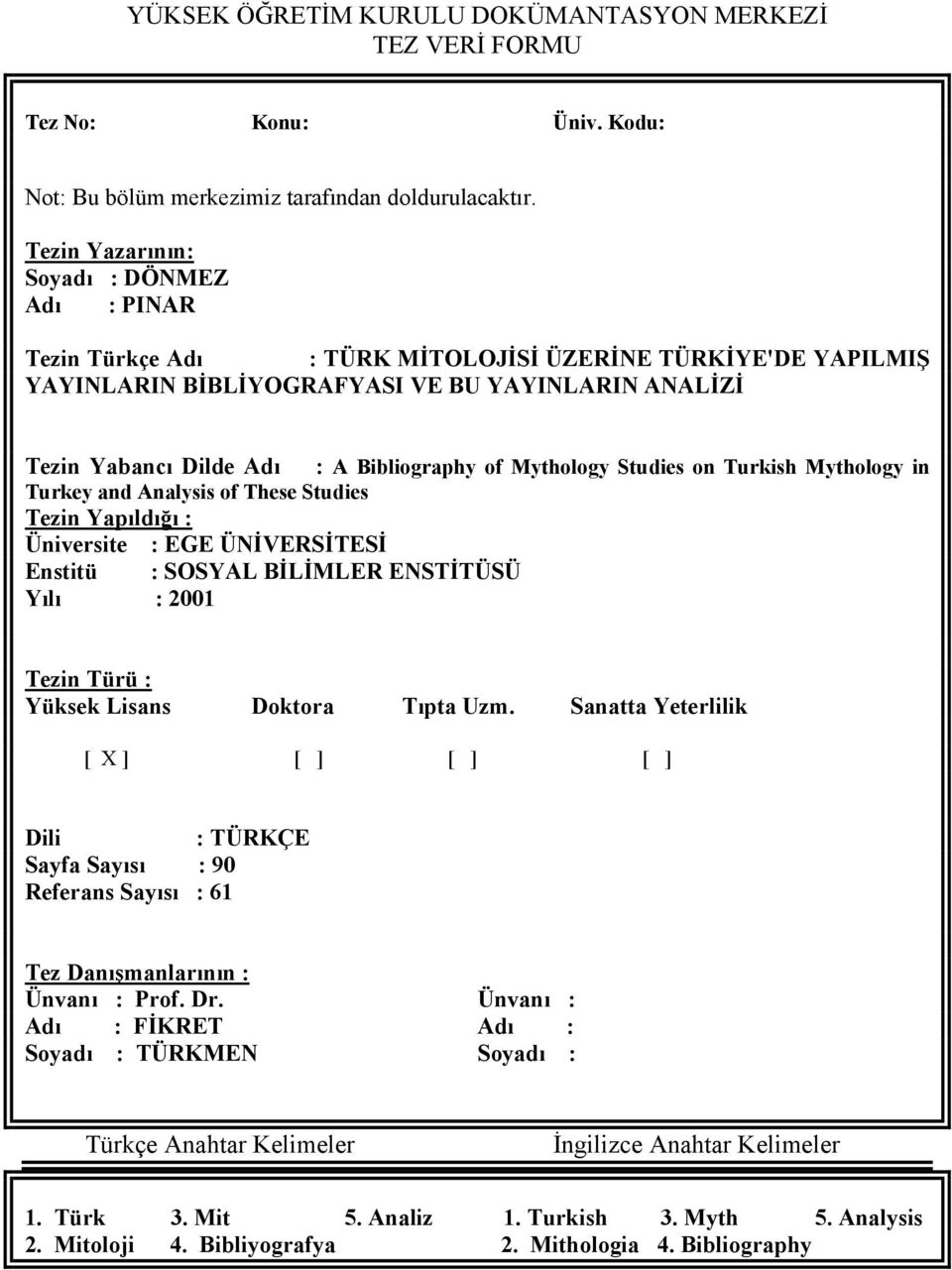 Bibliography of Mythology Studies on Turkish Mythology in Turkey and Analysis of These Studies Tezin Yapıldığı : Üniversite : EGE ÜNİVERSİTESİ Enstitü : SOSYAL BİLİMLER ENSTİTÜSÜ Yılı : 2001 Tezin