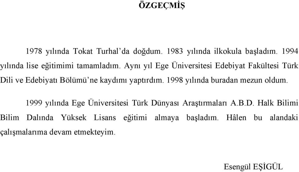 Aynı yıl Ege Üniversitesi Edebiyat Fakültesi Türk Dili ve Edebiyatı Bölümü ne kaydımı yaptırdım.