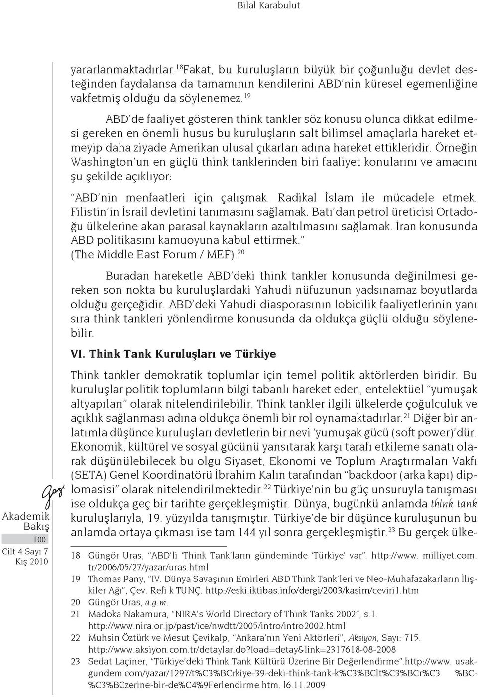 19 ABD de faaliyet gösteren think tankler söz konusu olunca dikkat edilmesi gereken en önemli husus bu kuruluşların salt bilimsel amaçlarla hareket etmeyip daha ziyade Amerikan ulusal çıkarları adına