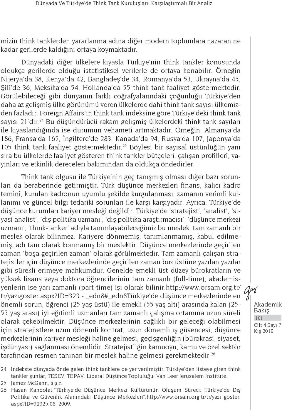 Örneğin Nijerya da 38, Kenya da 42, Bangladeş de 34, Romanya da 53, Ukrayna da 45, Şili de 36, Meksika da 54, Hollanda da 55 think tank faaliyet göstermektedir.