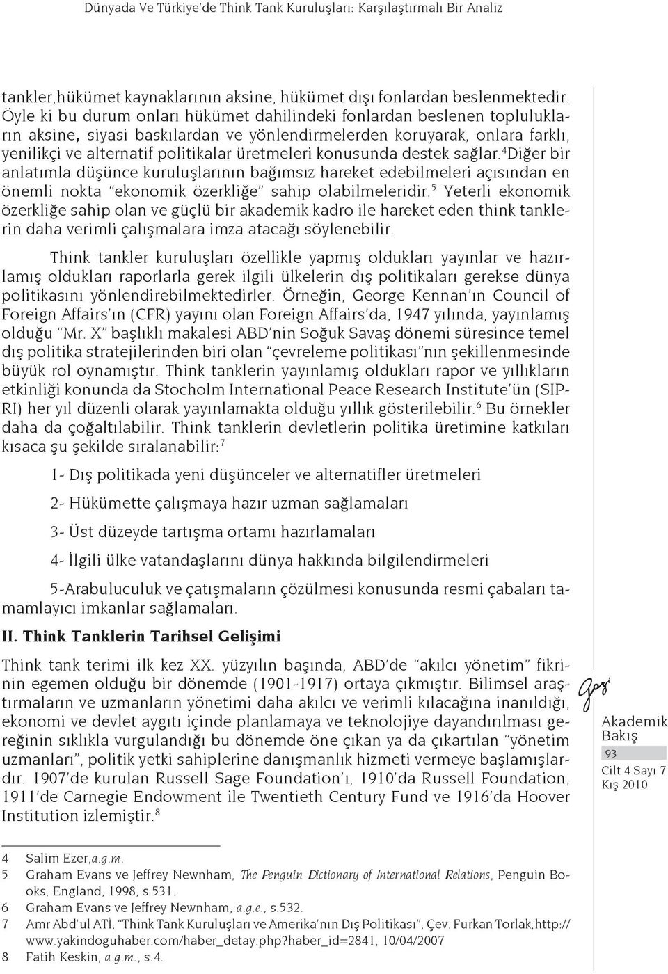 konusunda destek sağlar. 4 Diğer bir anlatımla düşünce kuruluşlarının bağımsız hareket edebilmeleri açısından en önemli nokta ekonomik özerkliğe sahip olabilmeleridir.