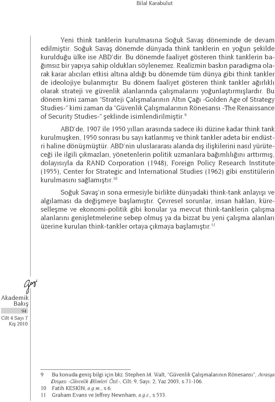 Realizmin baskın paradigma olarak karar alıcıları etkisi altına aldığı bu dönemde tüm dünya gibi think tankler de ideolojiye bulanmıştır.