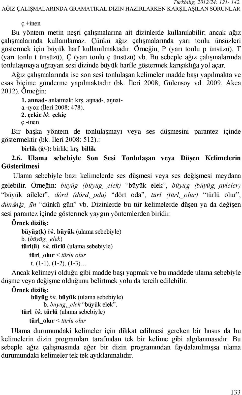 Bu sebeple ağız çalışmalarında tonlulaşmaya uğrayan sesi dizinde büyük harfle göstermek karışıklığa yol açar.