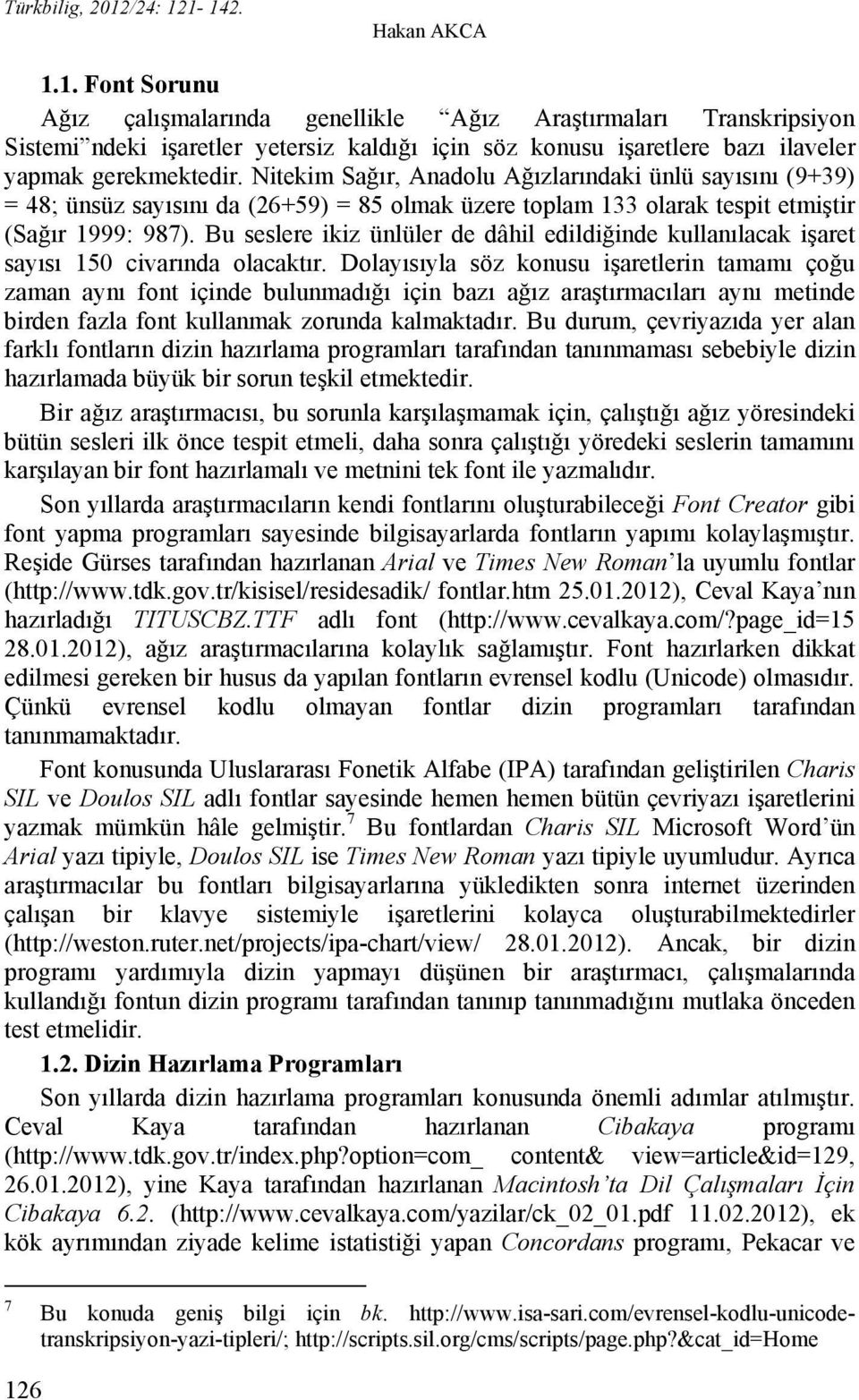 Bu seslere ikiz ünlüler de dâhil edildiğinde kullanılacak işaret sayısı 150 civarında olacaktır.