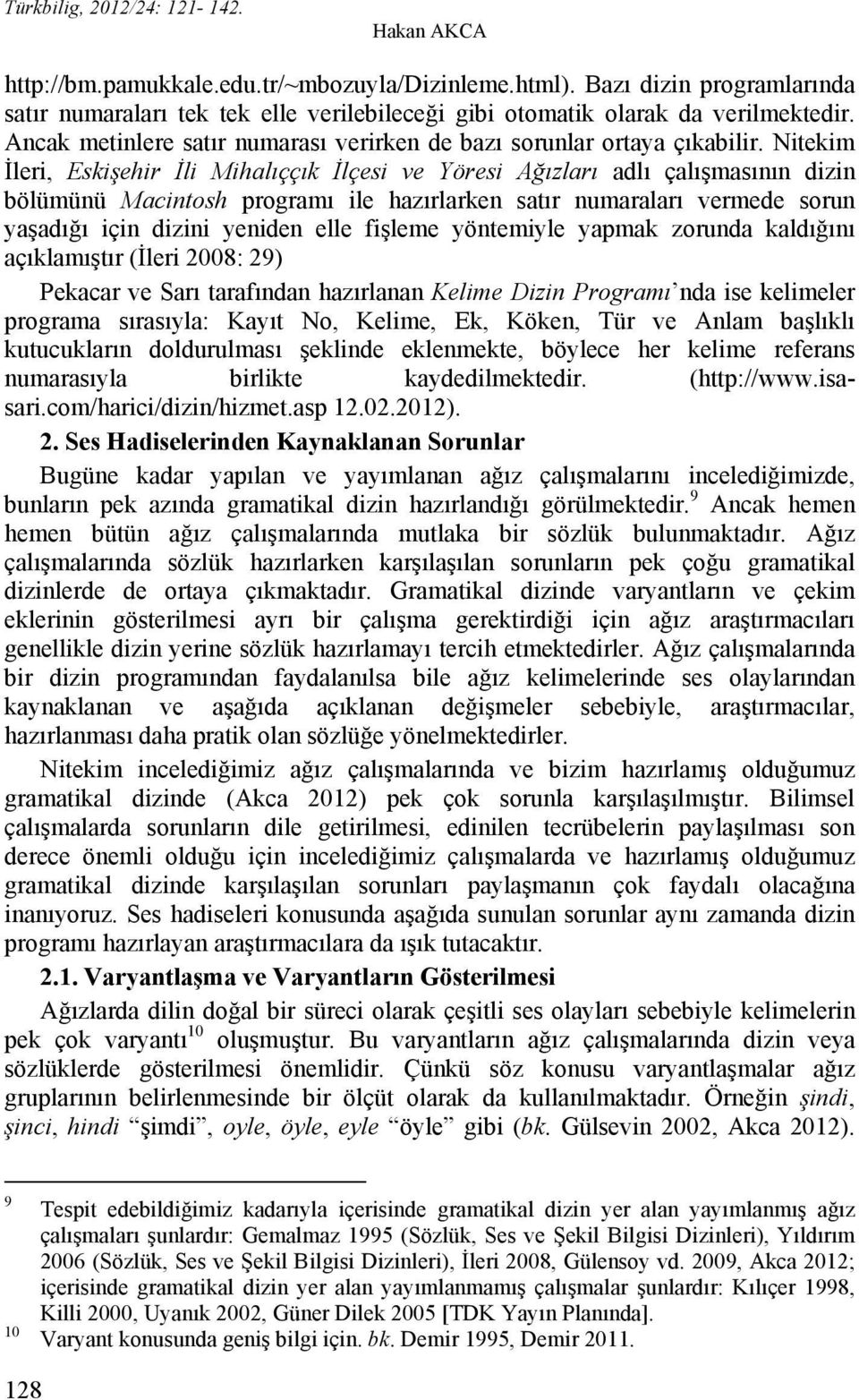 Nitekim İleri, Eskişehir İli Mihalıççık İlçesi ve Yöresi Ağızları adlı çalışmasının dizin bölümünü Macintosh programı ile hazırlarken satır numaraları vermede sorun yaşadığı için dizini yeniden elle